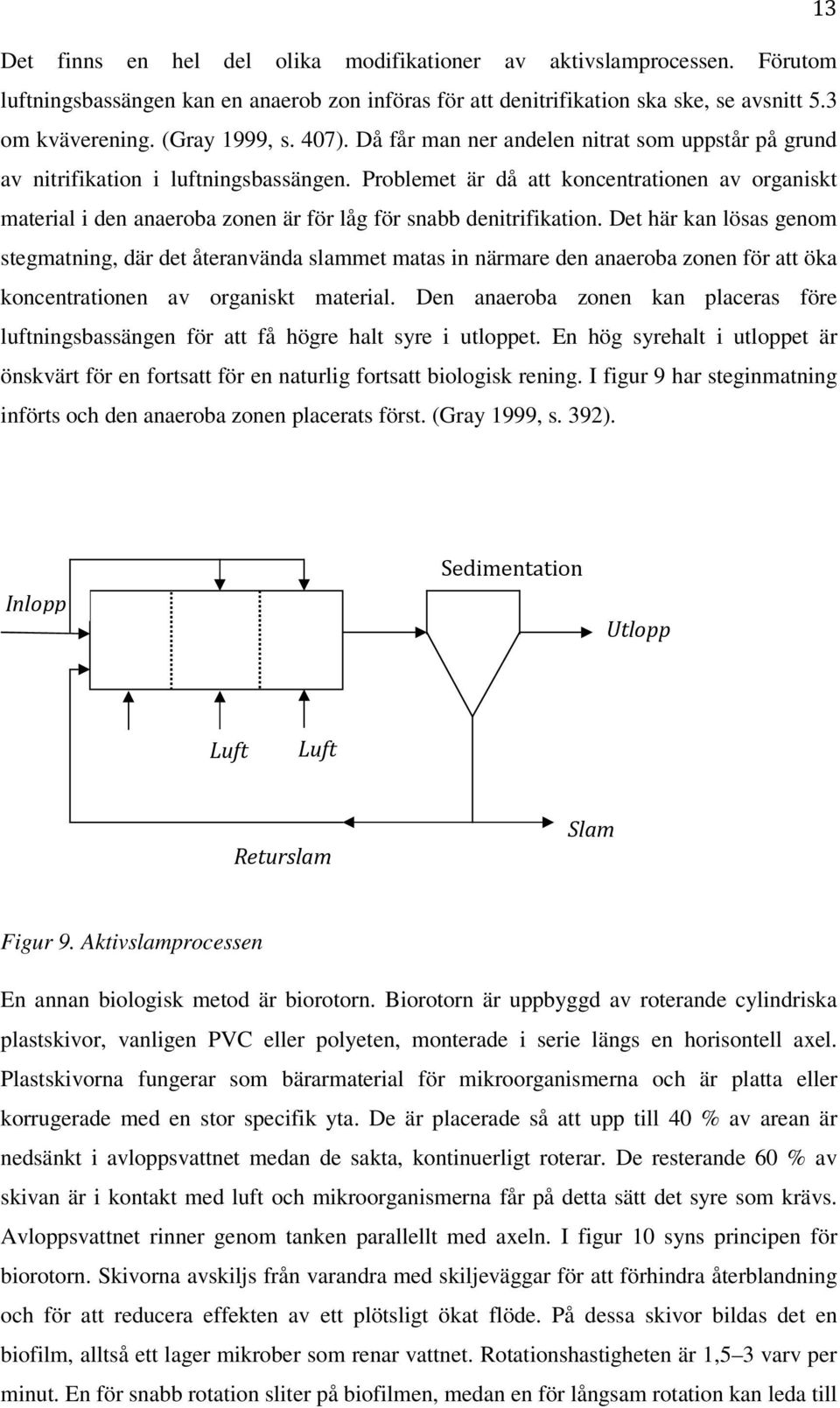 Problemet är då att koncentrationen av organiskt material i den anaeroba zonen är för låg för snabb denitrifikation.