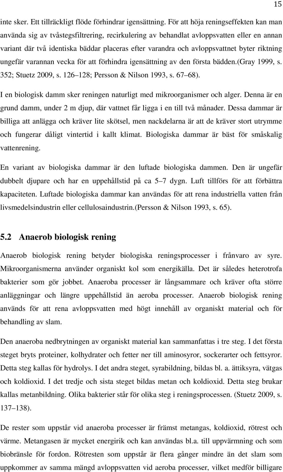 avloppsvattnet byter riktning ungefär varannan vecka för att förhindra igensättning av den första bädden.(gray 1999, s. 352; Stuetz 2009, s. 126 128; Persson & Nilson 1993, s. 67 68).