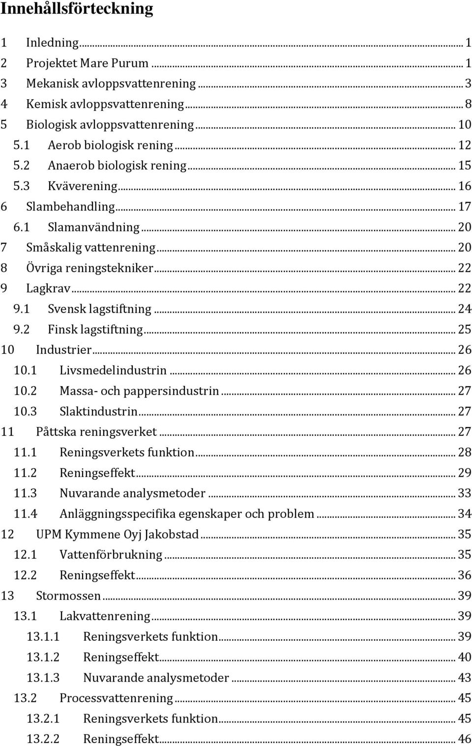 .. 22 9 Lagkrav... 22 9.1 Svensk lagstiftning... 24 9.2 Finsk lagstiftning... 25 10 Industrier... 26 10.1 Livsmedelindustrin... 26 10.2 Massa- och pappersindustrin... 27 10.3 Slaktindustrin.