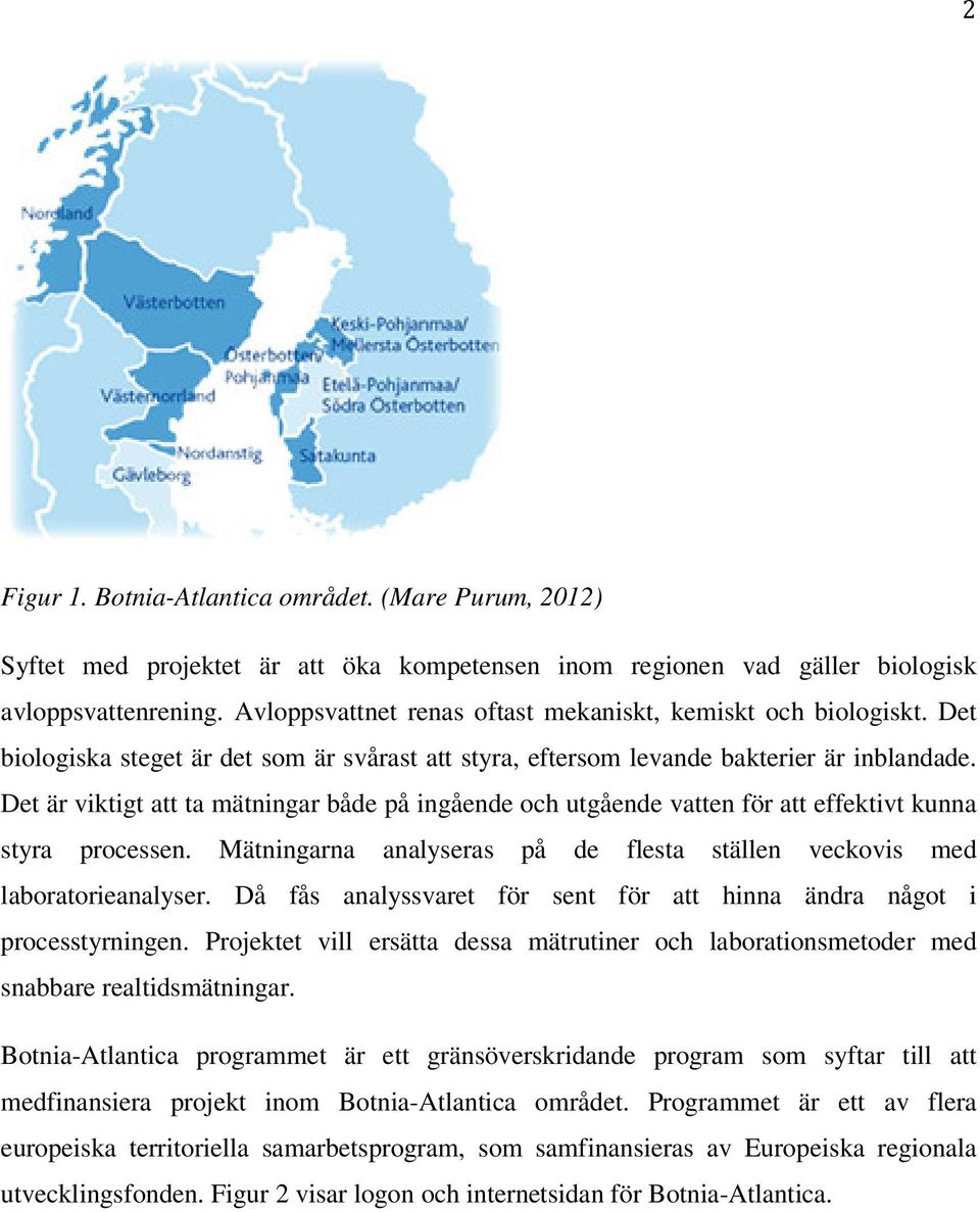 Det är viktigt att ta mätningar både på ingående och utgående vatten för att effektivt kunna styra processen. Mätningarna analyseras på de flesta ställen veckovis med laboratorieanalyser.