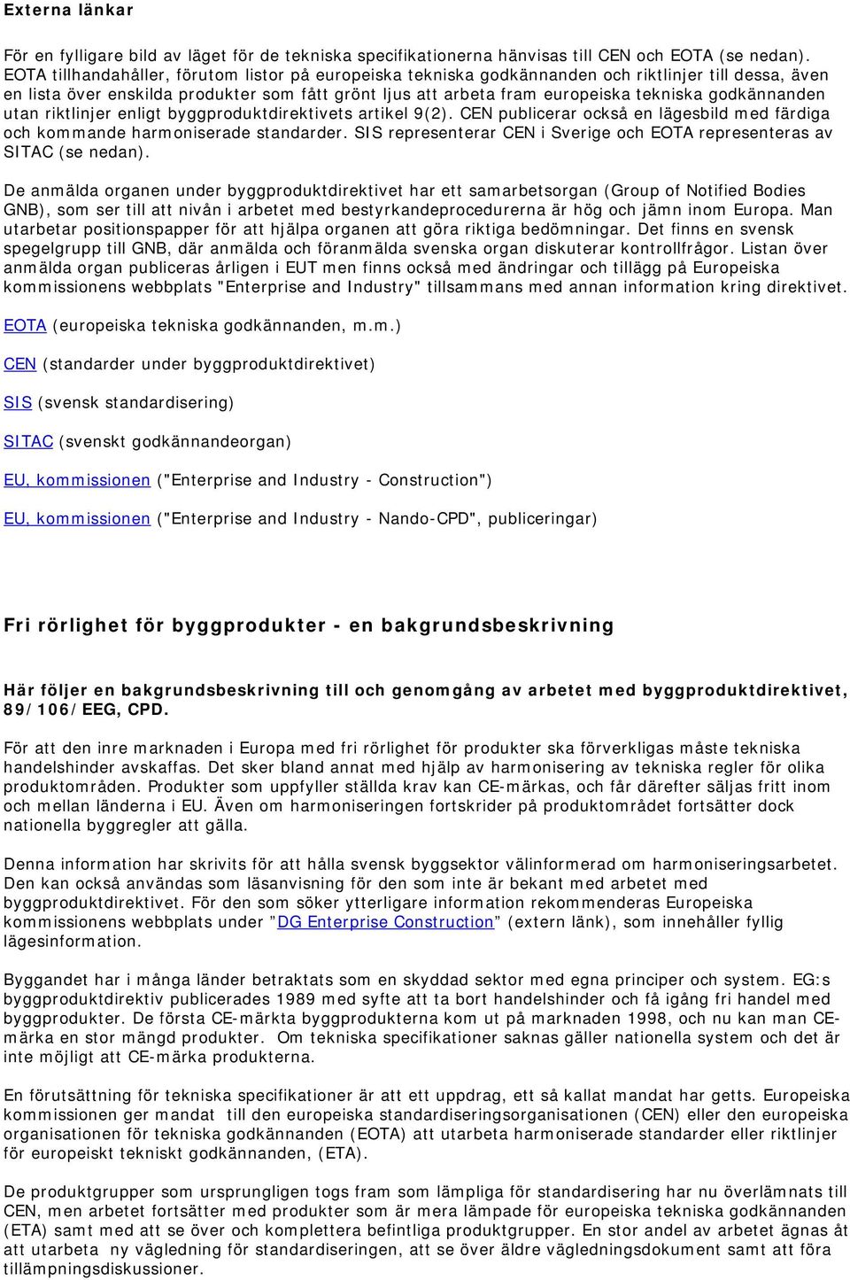 godkännanden utan riktlinjer enligt byggproduktdirektivets artikel 9(2). CEN publicerar också en lägesbild med färdiga och kommande harmoniserade standarder.