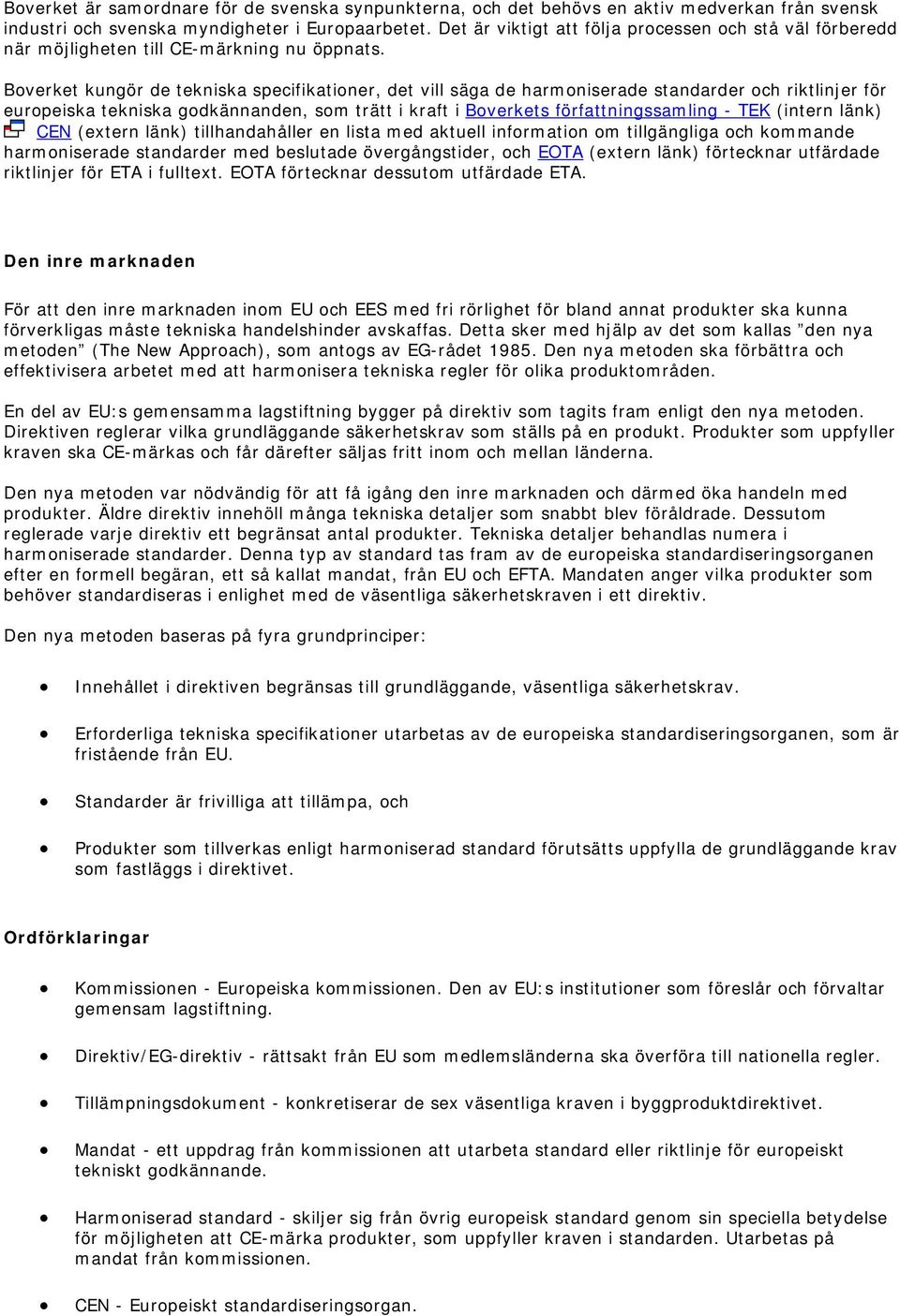 Boverket kungör de tekniska specifikationer, det vill säga de harmoniserade standarder och riktlinjer för europeiska tekniska godkännanden, som trätt i kraft i Boverkets författningssamling - TEK