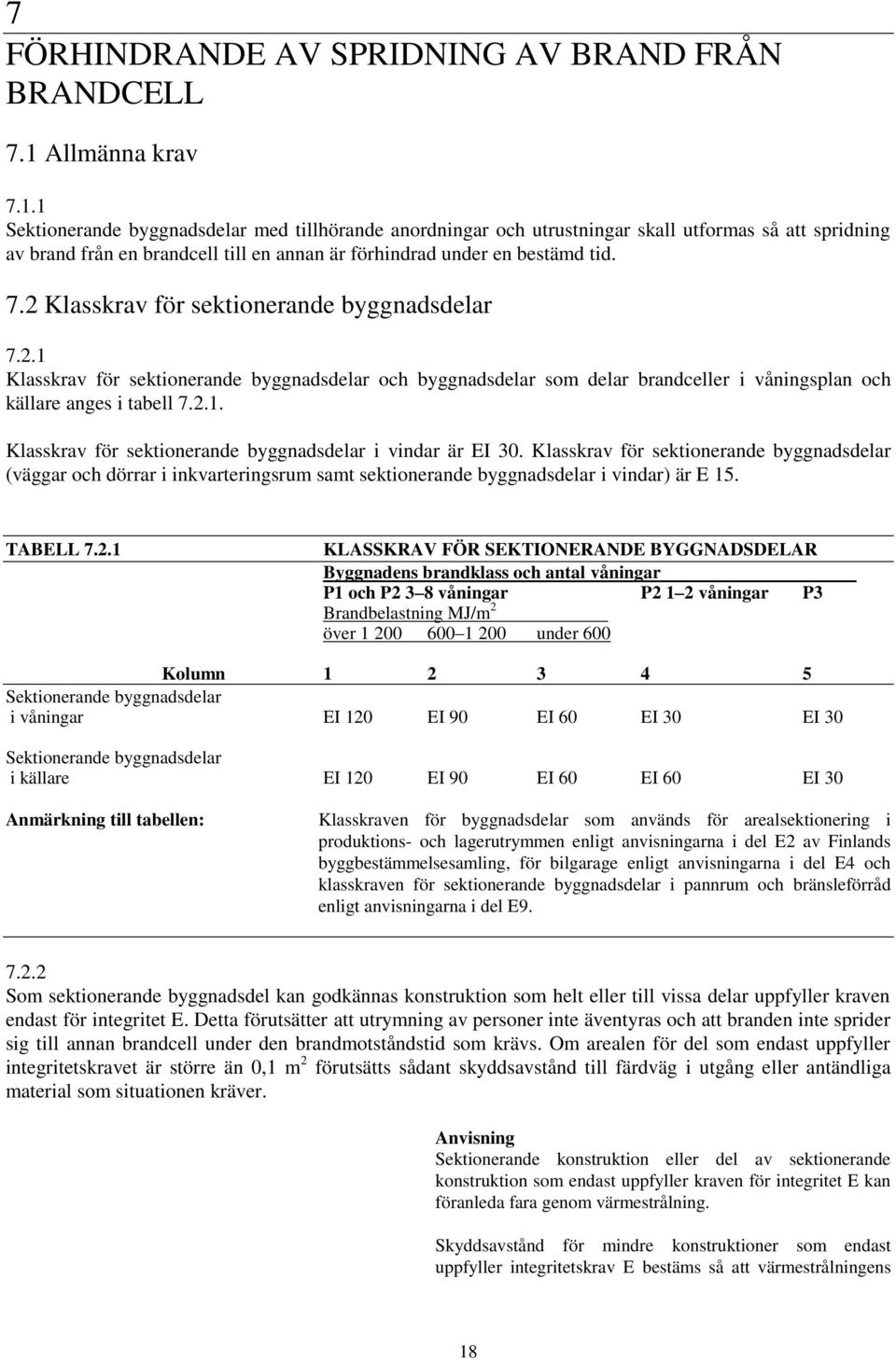 1 Sektionerande byggnadsdelar med tillhörande anordningar och utrustningar skall utformas så att spridning av brand från en brandcell till en annan är förhindrad under en bestämd tid. 7.