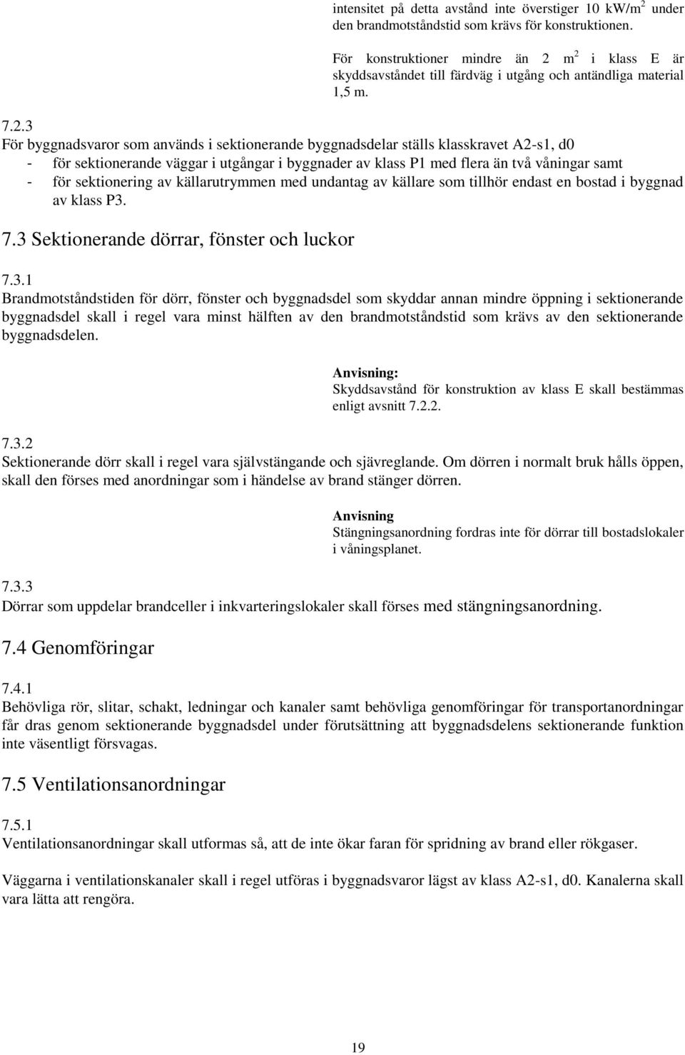 m 2 i klass E är skyddsavståndet till färdväg i utgång och antändliga material 1,5 m. 7.2.3 För byggnadsvaror som används i sektionerande byggnadsdelar ställs klasskravet A2-s1, d0 - för