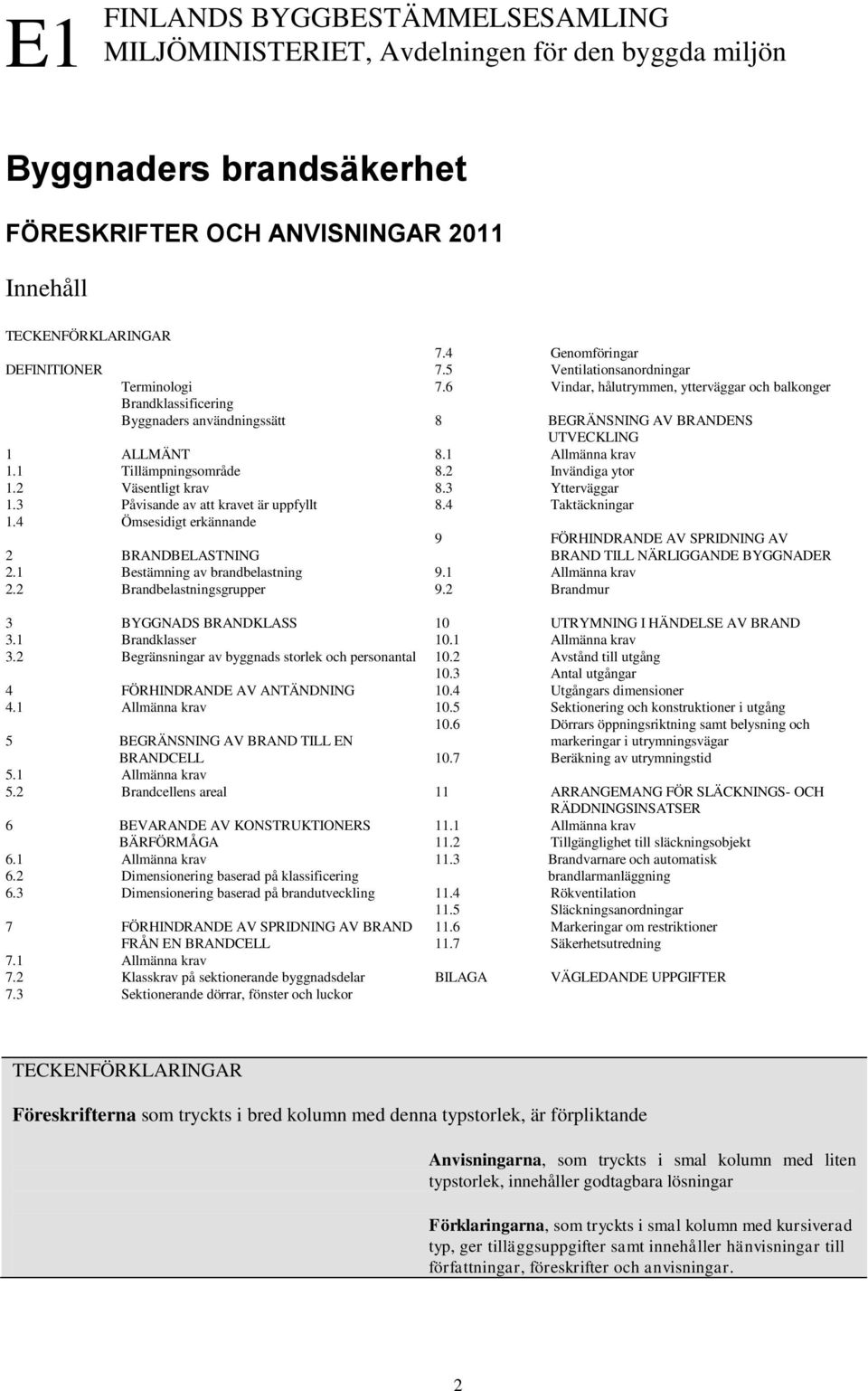 1 Bestämning av brandbelastning 2.2 Brandbelastningsgrupper 3 BYGGNADS BRANDKLASS 3.1 Brandklasser 3.2 Begränsningar av byggnads storlek och personantal 4 FÖRHINDRANDE AV ANTÄNDNING 4.