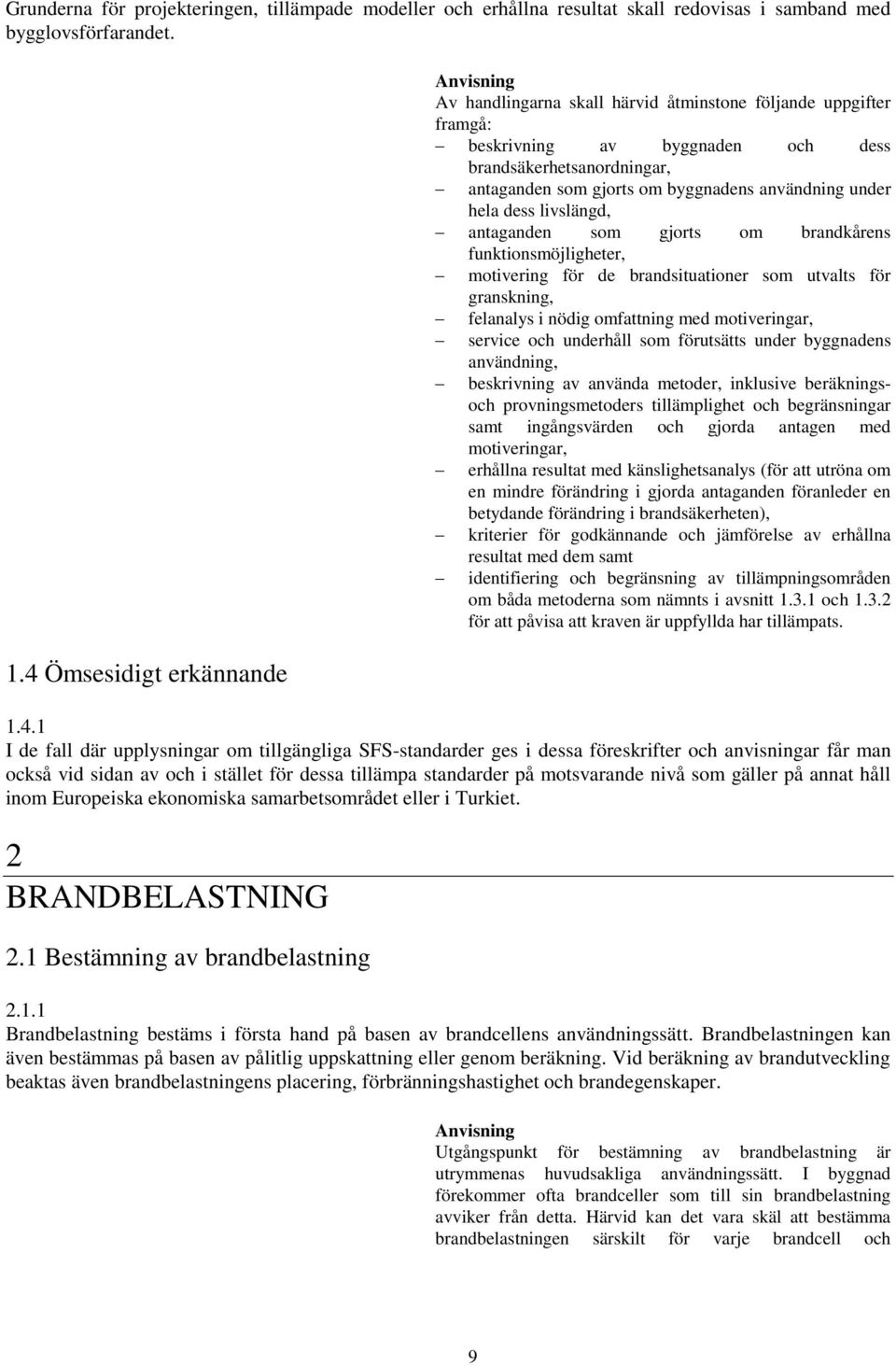 under hela dess livslängd, antaganden som gjorts om brandkårens funktionsmöjligheter, motivering för de brandsituationer som utvalts för granskning, felanalys i nödig omfattning med motiveringar,