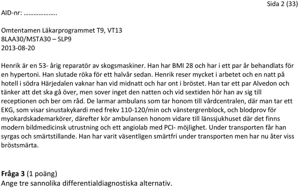 Han tar ett par Alvedon och tänker att det ska gå över, men sover inget den natten och vid sextiden hör han av sig till receptionen och ber om råd.