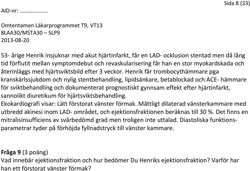 Henrik får trombocythämmare pga kranskärlssjukdom och nylig stentbehandling, lipidsänkare, betablockad och ACE hämmare för sviktbehandling och dokumenterat prognostiskt gynnsam effekt efter