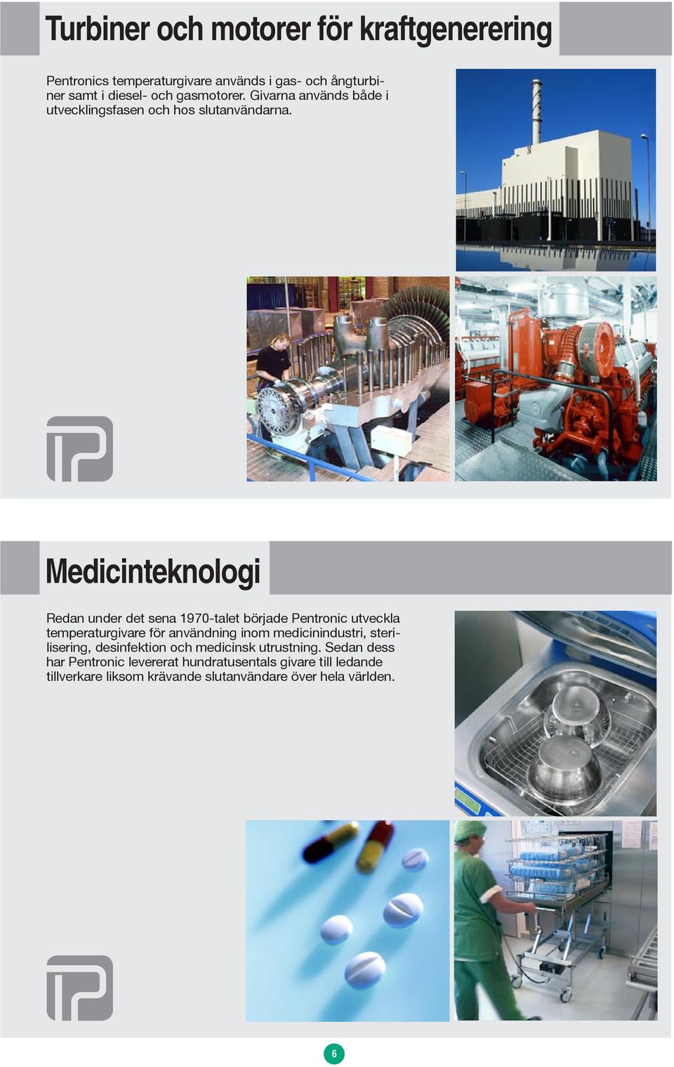 Medicinteknologi Redan under det sena 1970-talet började Pentronic utveckla temperaturgivare för användning inom