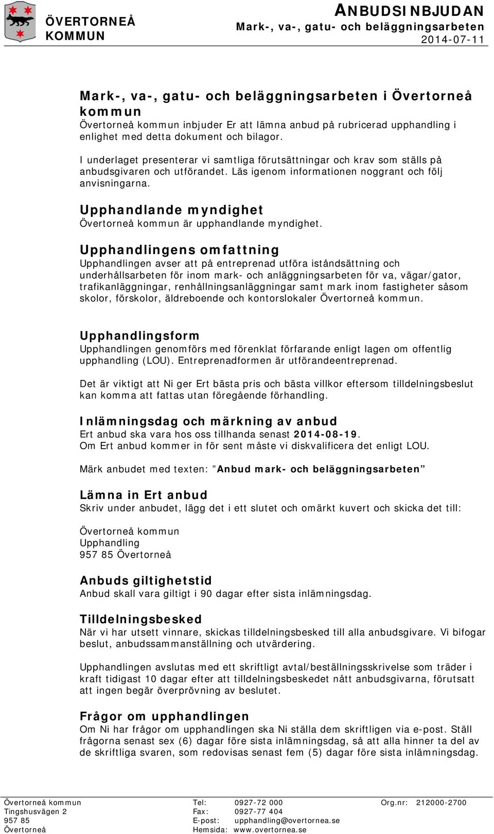 Läs igenom informationen noggrant och följ anvisningarna. Upphandlande myndighet Övertorneå kommun är upphandlande myndighet.