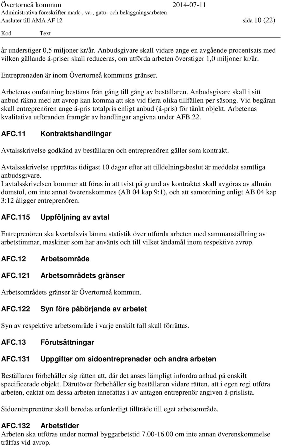 Arbetenas omfattning bestäms från gång till gång av beställaren. Anbudsgivare skall i sitt anbud räkna med att avrop kan komma att ske vid flera olika tillfällen per säsong.