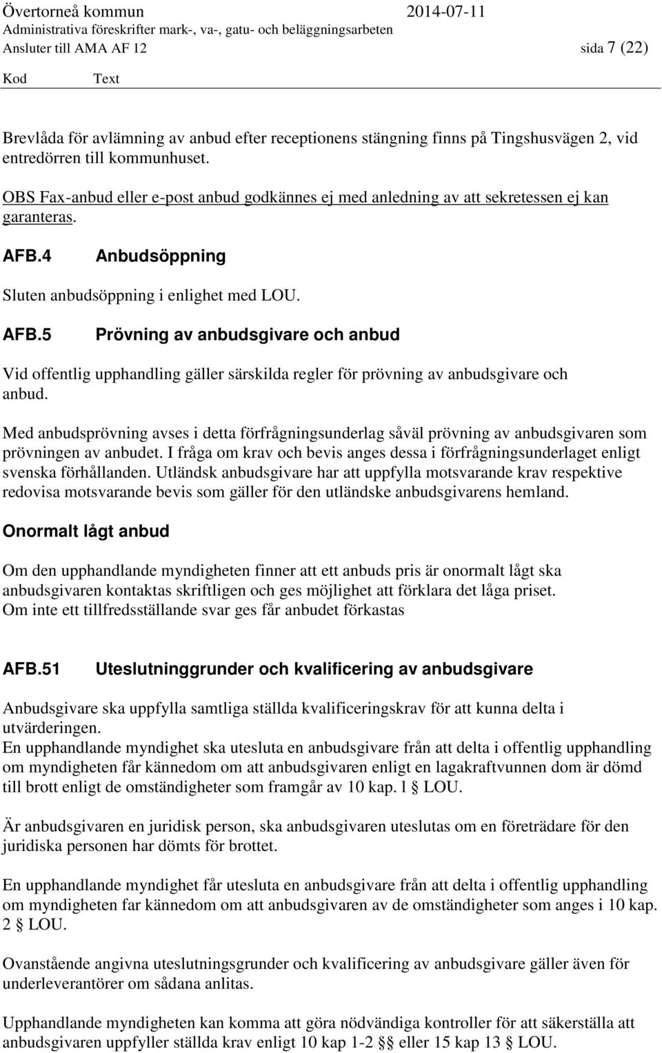 4 Anbudsöppning Sluten anbudsöppning i enlighet med LOU. AFB.5 Prövning av anbudsgivare och anbud Vid offentlig upphandling gäller särskilda regler för prövning av anbudsgivare och anbud.