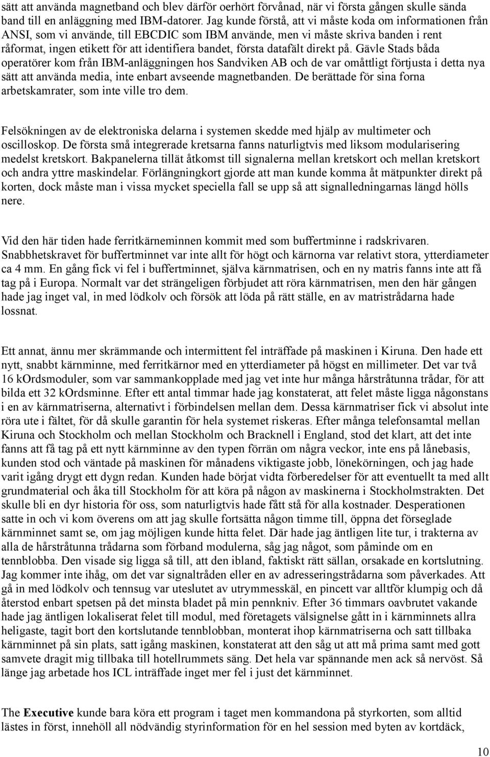 första datafält direkt på. Gävle Stads båda operatörer kom från IBM-anläggningen hos Sandviken AB och de var omåttligt förtjusta i detta nya sätt att använda media, inte enbart avseende magnetbanden.