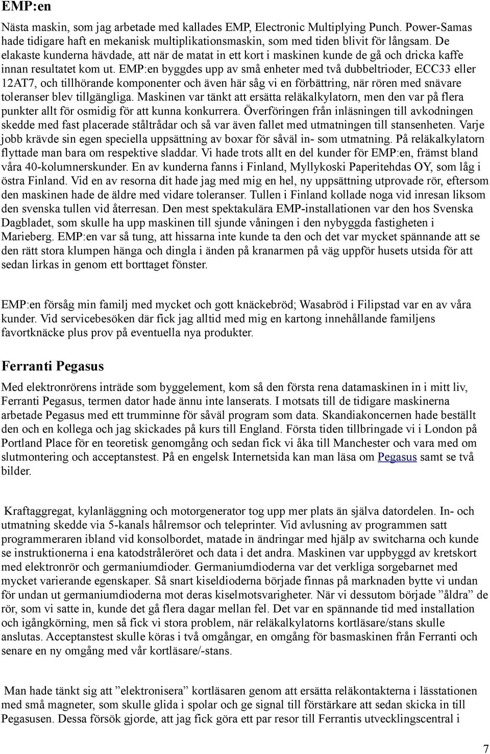 EMP:en byggdes upp av små enheter med två dubbeltrioder, ECC33 eller 12AT7, och tillhörande komponenter och även här såg vi en förbättring, när rören med snävare toleranser blev tillgängliga.