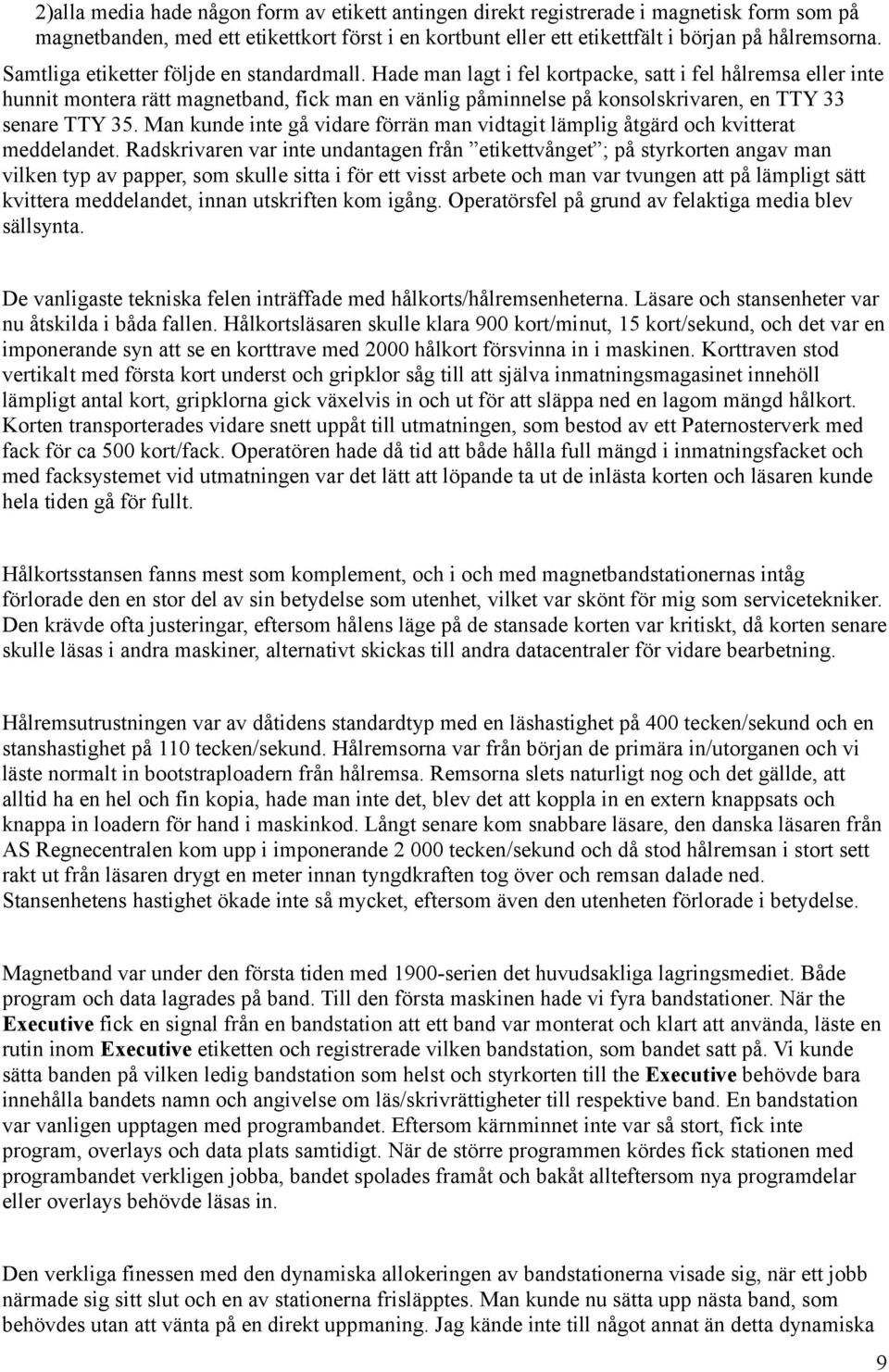 Hade man lagt i fel kortpacke, satt i fel hålremsa eller inte hunnit montera rätt magnetband, fick man en vänlig påminnelse på konsolskrivaren, en TTY 33 senare TTY 35.