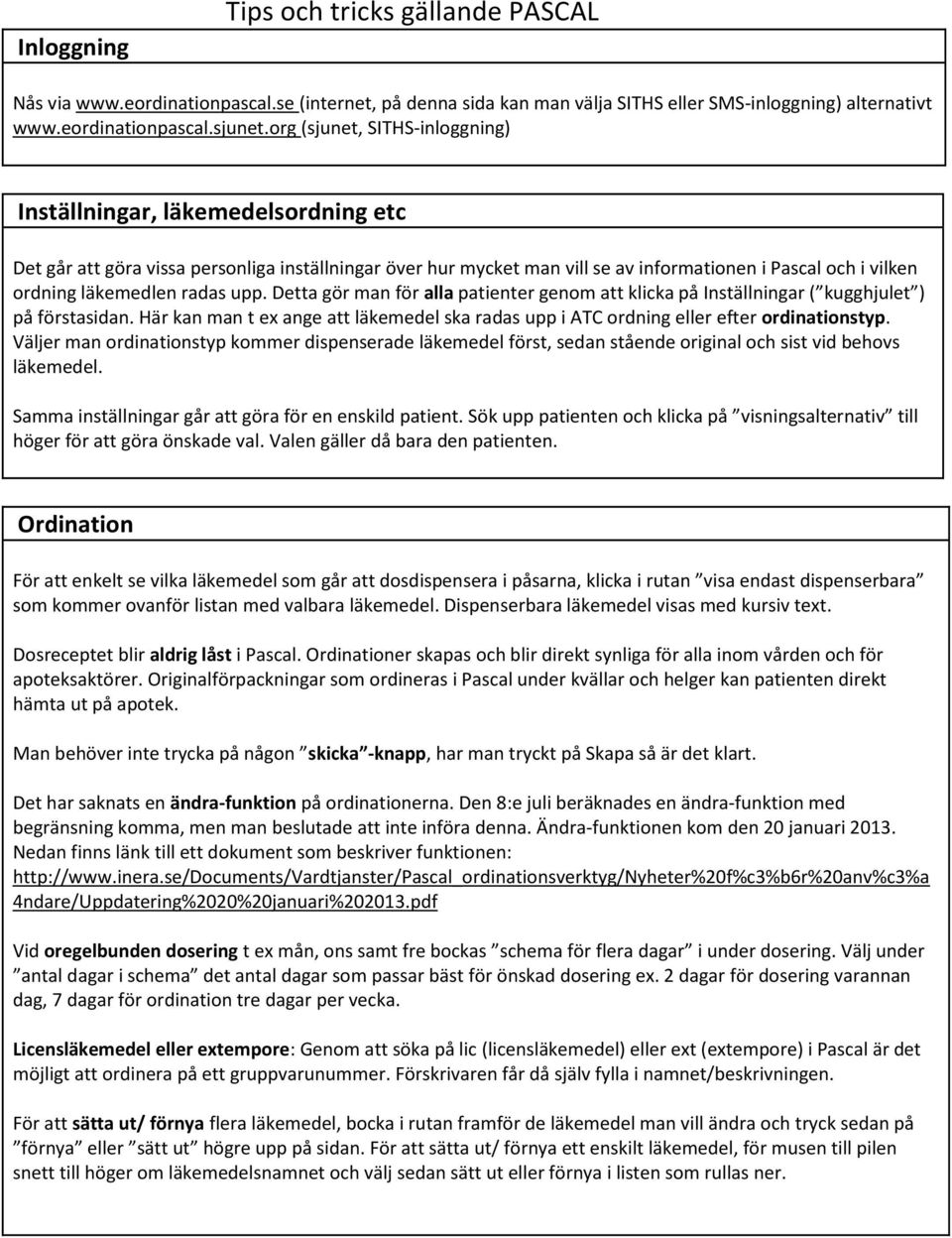 läkemedlen radas upp. Detta gör man för alla patienter genom att klicka på Inställningar ( kugghjulet ) på förstasidan.