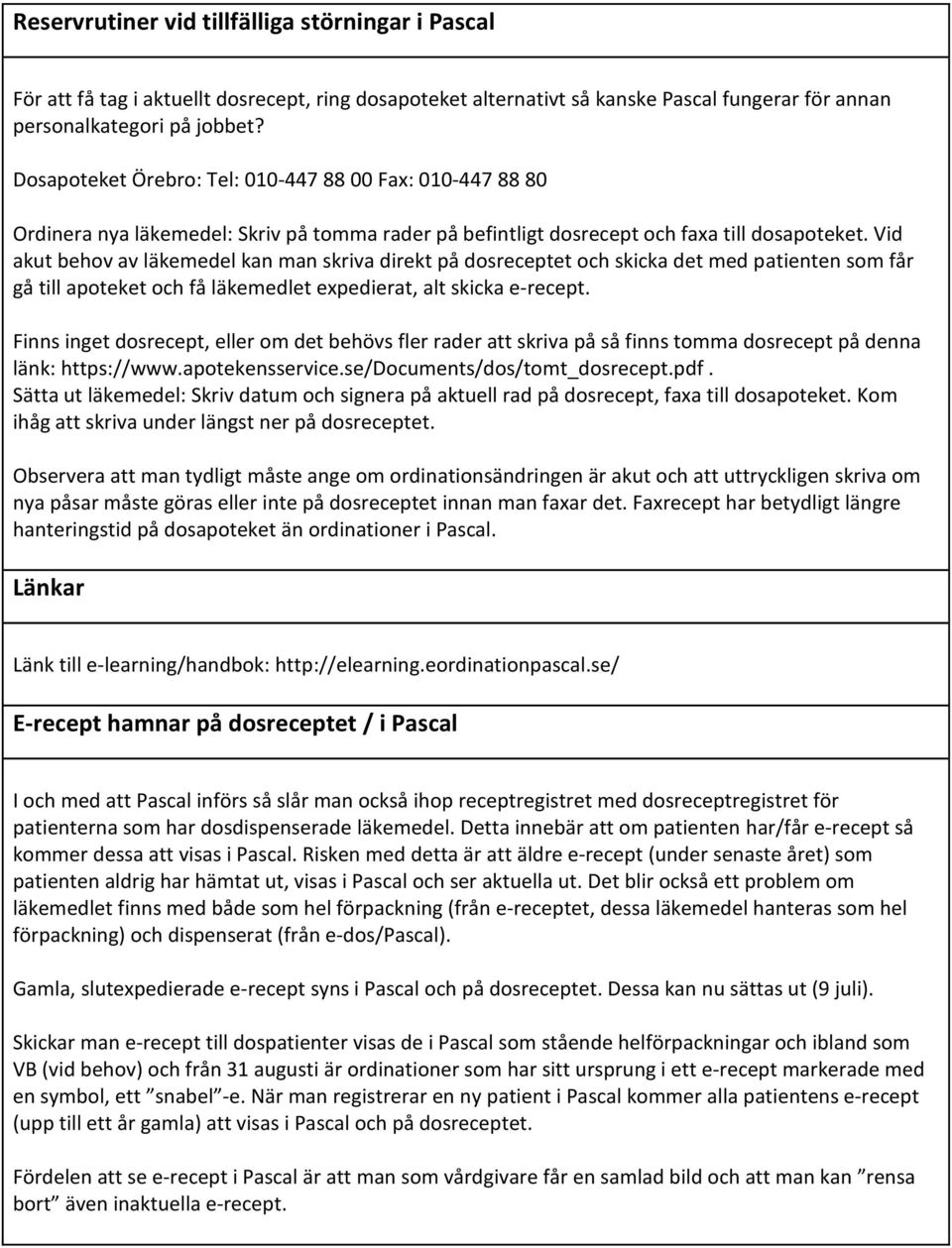 Vid akut behov av läkemedel kan man skriva direkt på dosreceptet och skicka det med patienten som får gå till apoteket och få läkemedlet expedierat, alt skicka e recept.