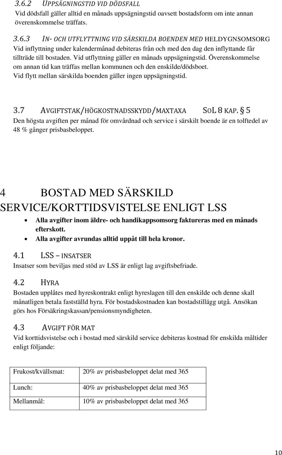 7 AVGIFTSTAK/HÖGKOSTNADSSKYDD/MAXTAXA SOL 8 KAP. 5 Den högsta avgiften per månad för omvårdnad och service i särskilt boende är en tolftedel av 48 % gånger prisbasbeloppet.