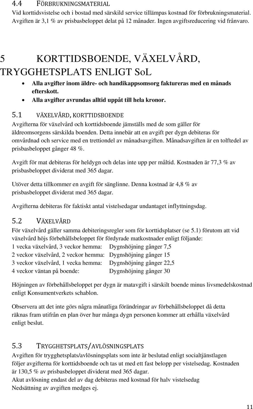 Alla avgifter avrundas alltid uppåt till hela kronor. 5.1 VÄXELVÅRD, KORTTIDSBOENDE Avgifterna för växelvård och korttidsboende jämställs med de som gäller för äldreomsorgens särskilda boenden.