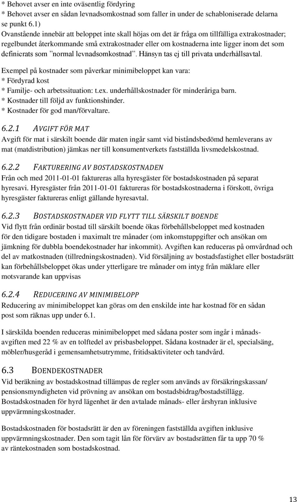 definierats som normal levnadsomkostnad. Hänsyn tas ej till privata underhållsavtal. Exempel på kostnader som påverkar minimibeloppet kan vara: * Fördyrad kost * Familje- och arbetssituation: t.ex.