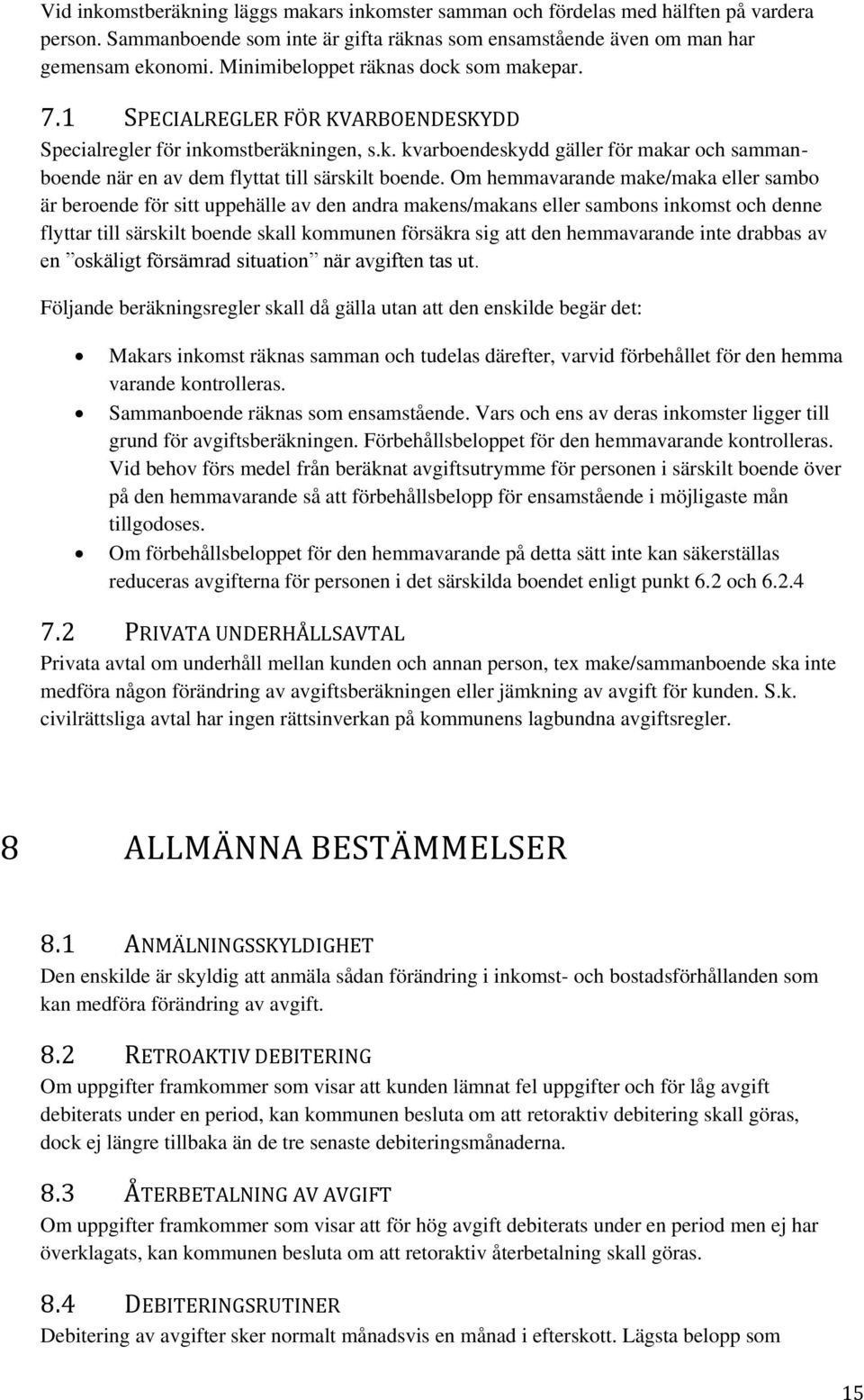 Om hemmavarande make/maka eller sambo är beroende för sitt uppehälle av den andra makens/makans eller sambons inkomst och denne flyttar till särskilt boende skall kommunen försäkra sig att den