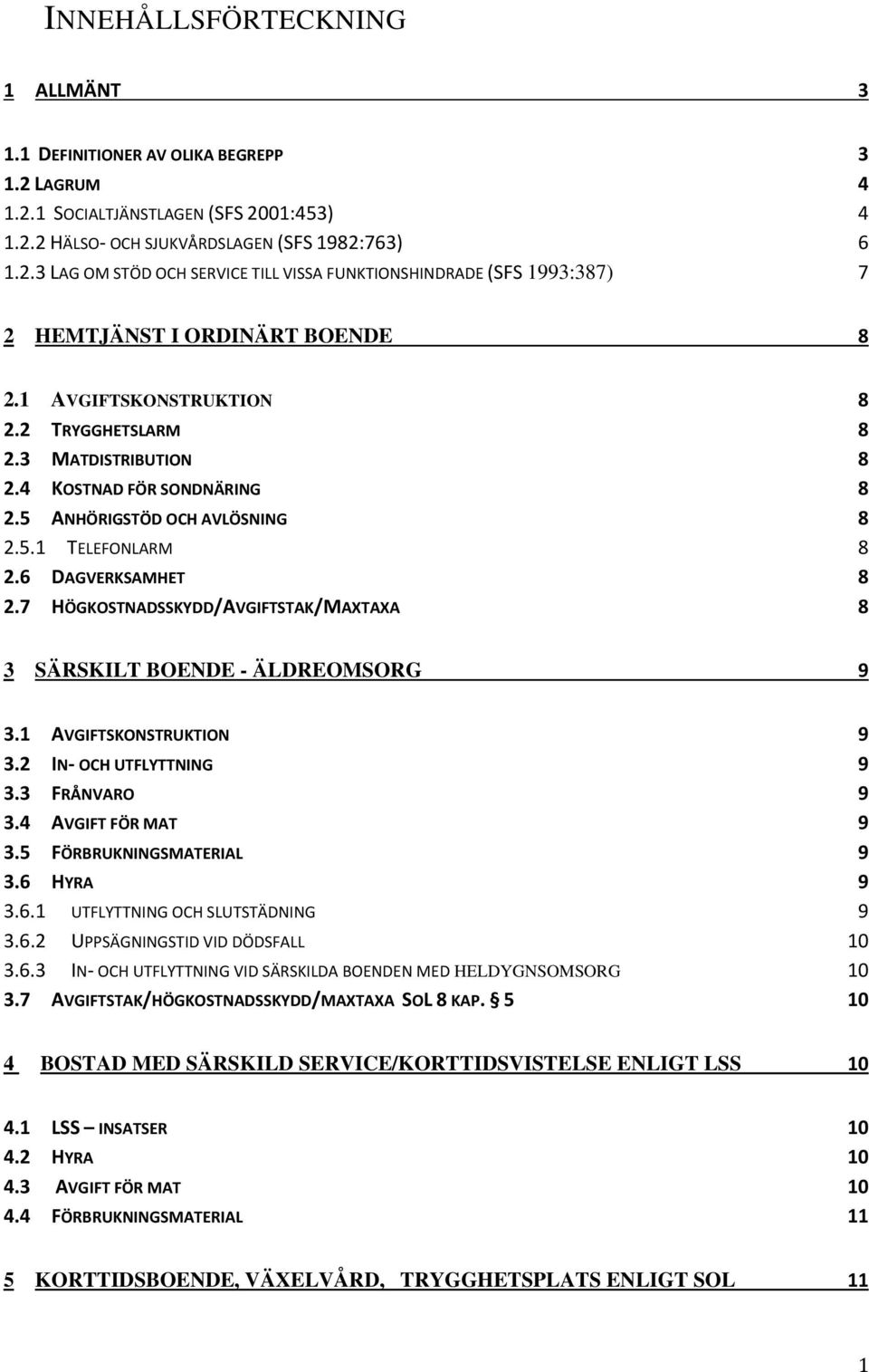 7 HÖGKOSTNADSSKYDD/AVGIFTSTAK/MAXTAXA 8 3 SÄRSKILT BOENDE - ÄLDREOMSORG 9 3.1 AVGIFTSKONSTRUKTION 9 3.2 IN- OCH UTFLYTTNING 9 3.3 FRÅNVARO 9 3.4 AVGIFT FÖR MAT 9 3.5 FÖRBRUKNINGSMATERIAL 9 3.