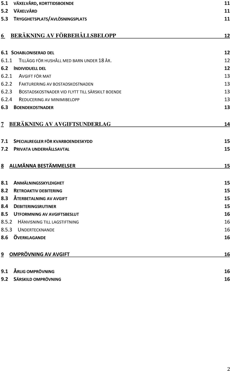 3 BOENDEKOSTNADER 13 7 BERÄKNING AV AVGIFTSUNDERLAG 14 7.1 SPECIALREGLER FÖR KVARBOENDESKYDD 15 7.2 PRIVATA UNDERHÅLLSAVTAL 15 8 ALLMÄNNA BESTÄMMELSER 15 8.1 ANMÄLNINGSSKYLDIGHET 15 8.