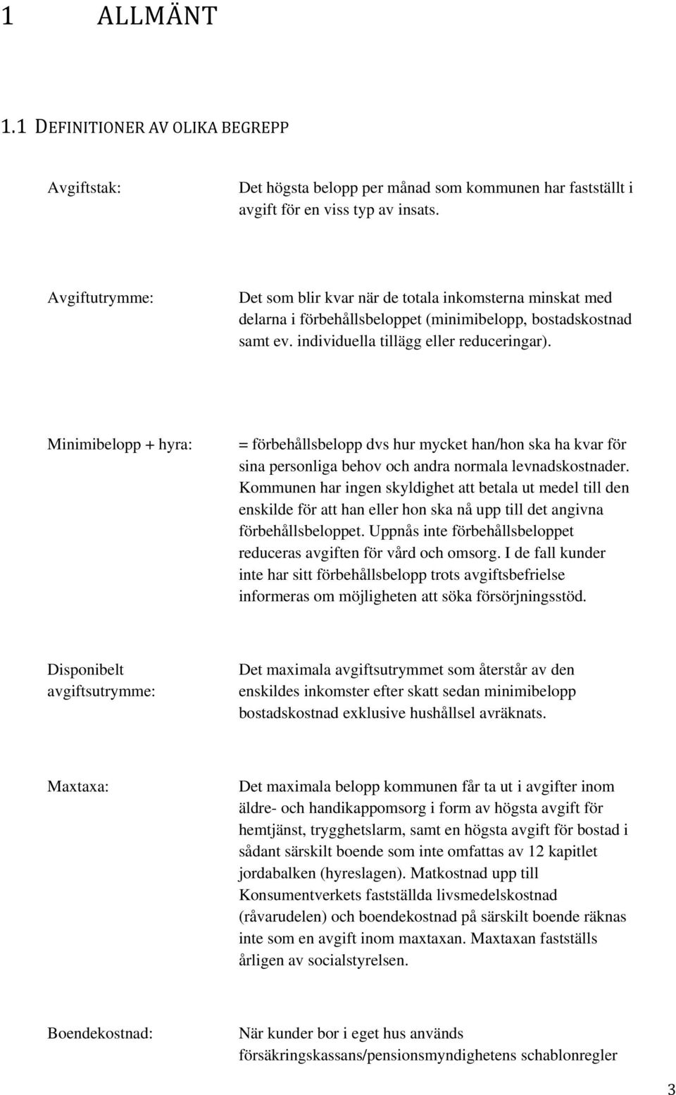 Minimibelopp + hyra: = förbehållsbelopp dvs hur mycket han/hon ska ha kvar för sina personliga behov och andra normala levnadskostnader.