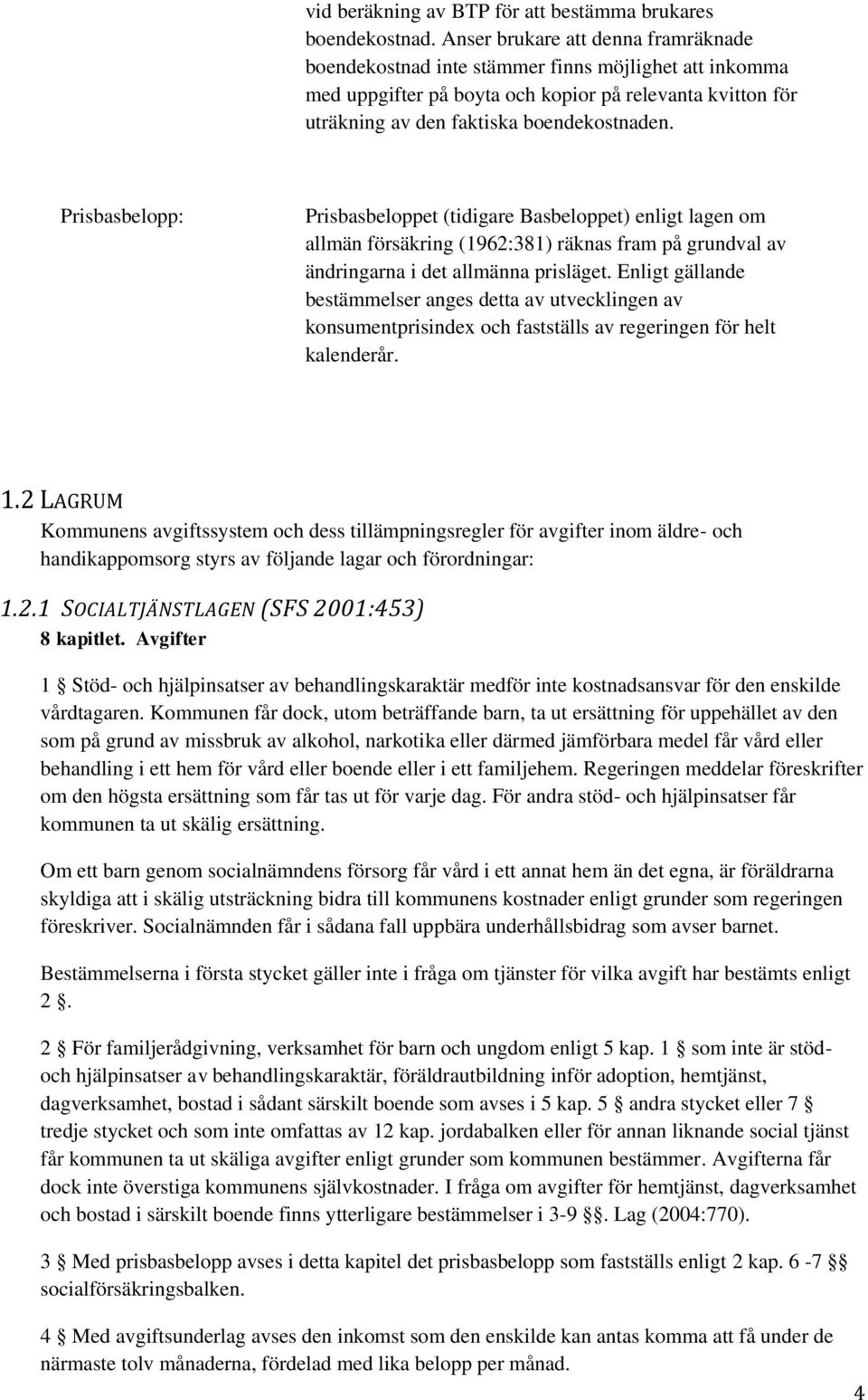 Prisbasbelopp: Prisbasbeloppet (tidigare Basbeloppet) enligt lagen om allmän försäkring (1962:381) räknas fram på grundval av ändringarna i det allmänna prisläget.