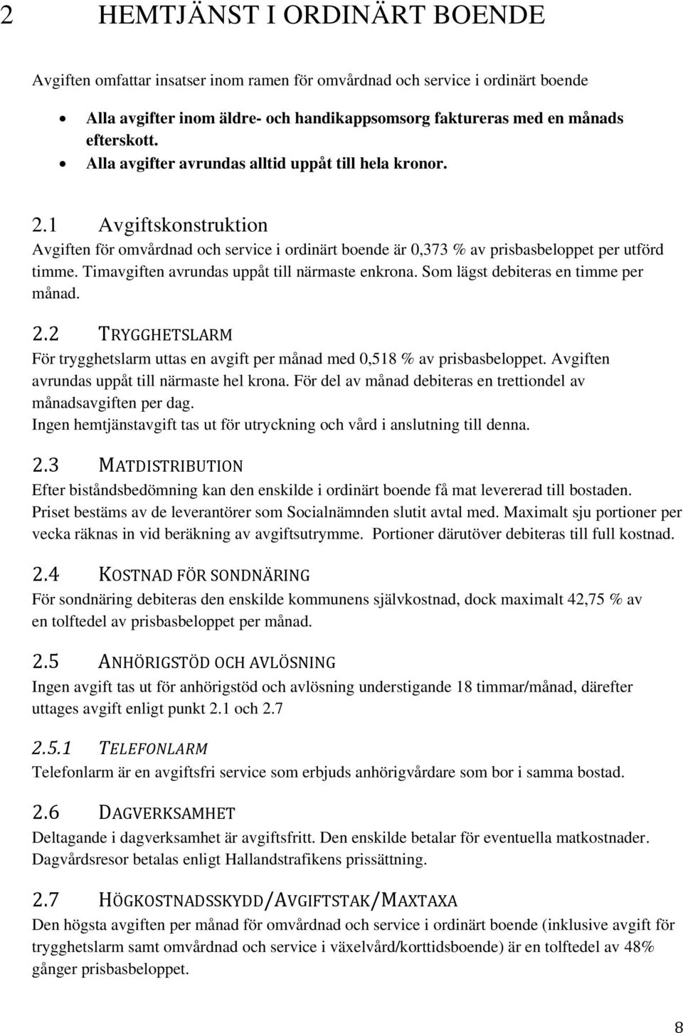 Timavgiften avrundas uppåt till närmaste enkrona. Som lägst debiteras en timme per månad. 2.2 TRYGGHETSLARM För trygghetslarm uttas en avgift per månad med 0,518 % av prisbasbeloppet.