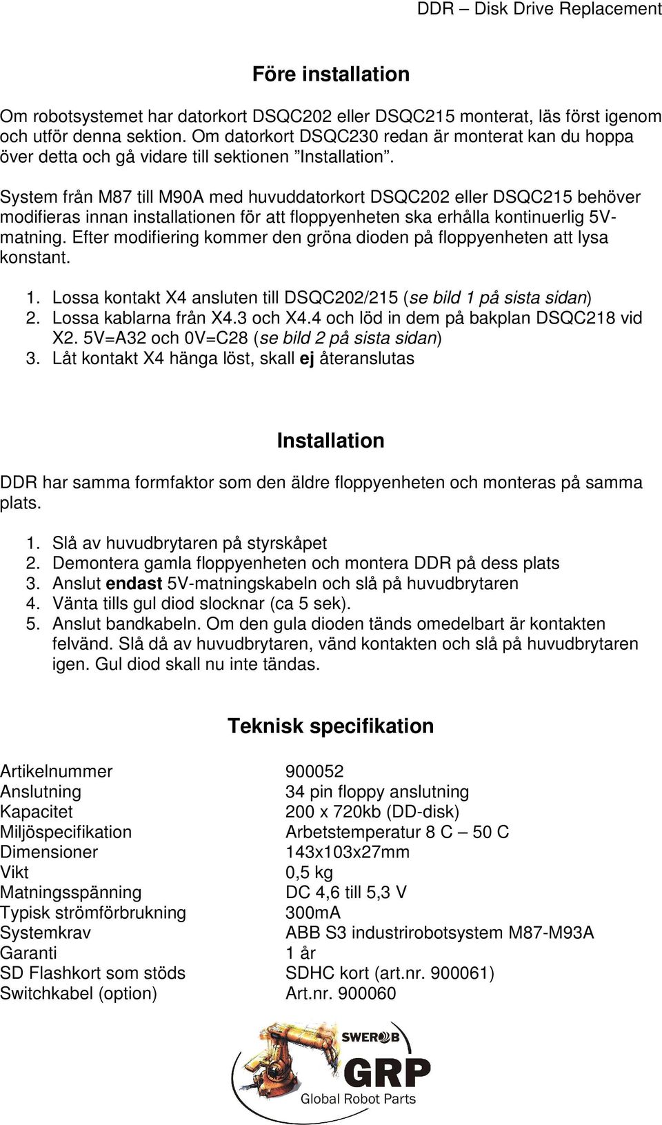 System från M87 till M90A med huvuddatorkort DSQC202 eller DSQC215 behöver modifieras innan installationen för att floppyenheten ska erhålla kontinuerlig 5Vmatning.