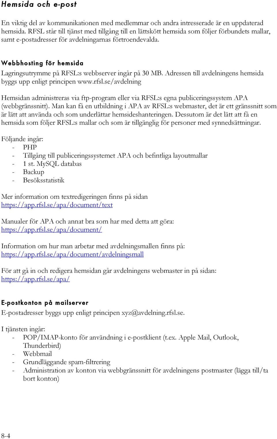 Webbhosting för hemsida Lagringsutrymme på RFSL:s webbserver ingår på 30 MB. Adressen till avdelningens hemsida byggs upp enligt principen www.rfsl.