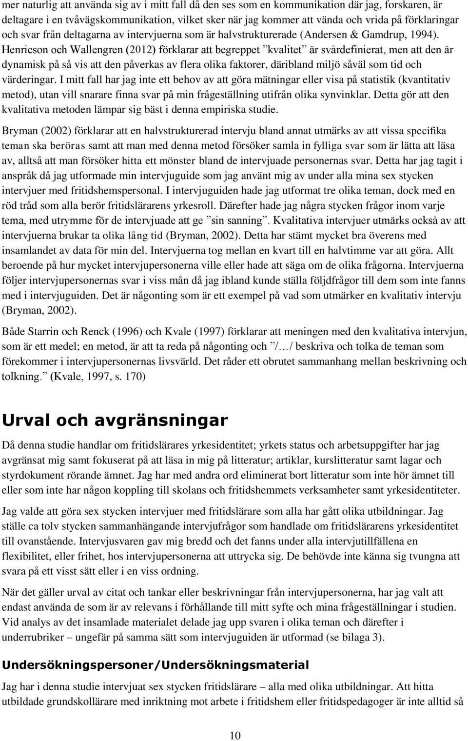 Henricson och Wallengren (2012) förklarar att begreppet kvalitet är svårdefinierat, men att den är dynamisk på så vis att den påverkas av flera olika faktorer, däribland miljö såväl som tid och