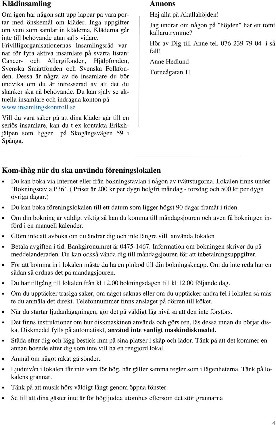 Dessa är några av de insamlare du bör undvika om du är intresserad av att det du skänker ska nå behövande. Du kan själv se aktuella insamlare och indragna konton på www.insamlingskontroll.