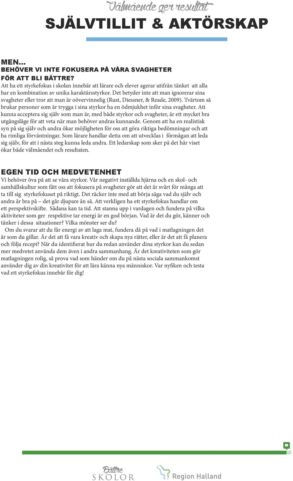 Det betyder inte att man ignorerar sina svagheter eller tror att man är oövervinnelig (Rust, Diessner, & Reade, 2009).