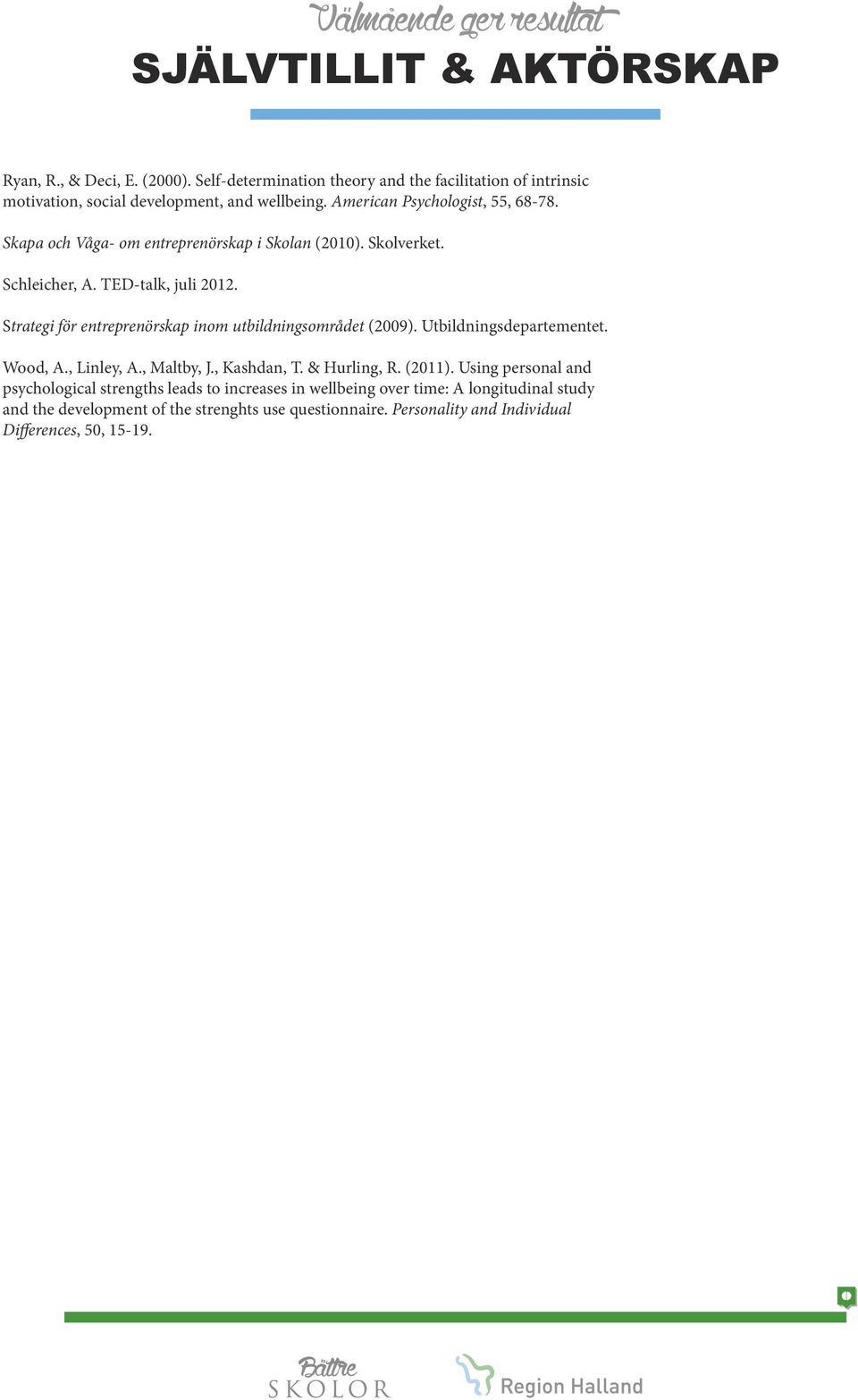 Strategi för entreprenörskap inom utbildningsområdet (2009). Utbildningsdepartementet. Wood, A., Linley, A., Maltby, J., Kashdan, T. & Hurling, R. (2011).