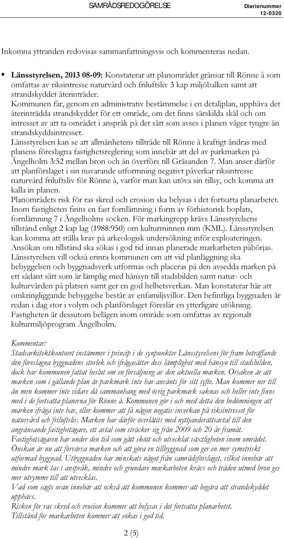 Kommunen får, genom en administrativ bestämmelse i en detaljplan, upphäva det återinträdda strandskyddet för ett område, om det finns särskilda skäl och om intresset av att ta området i anspråk på