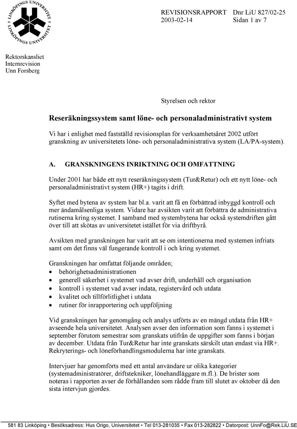 GRANSKNINGENS INRIKTNING OCH OMFATTNING Under 2001 har både ett nytt reseräkningssystem (Tur&Retur) och ett nytt löne- och personaladministrativt system (HR+) tagits i drift.