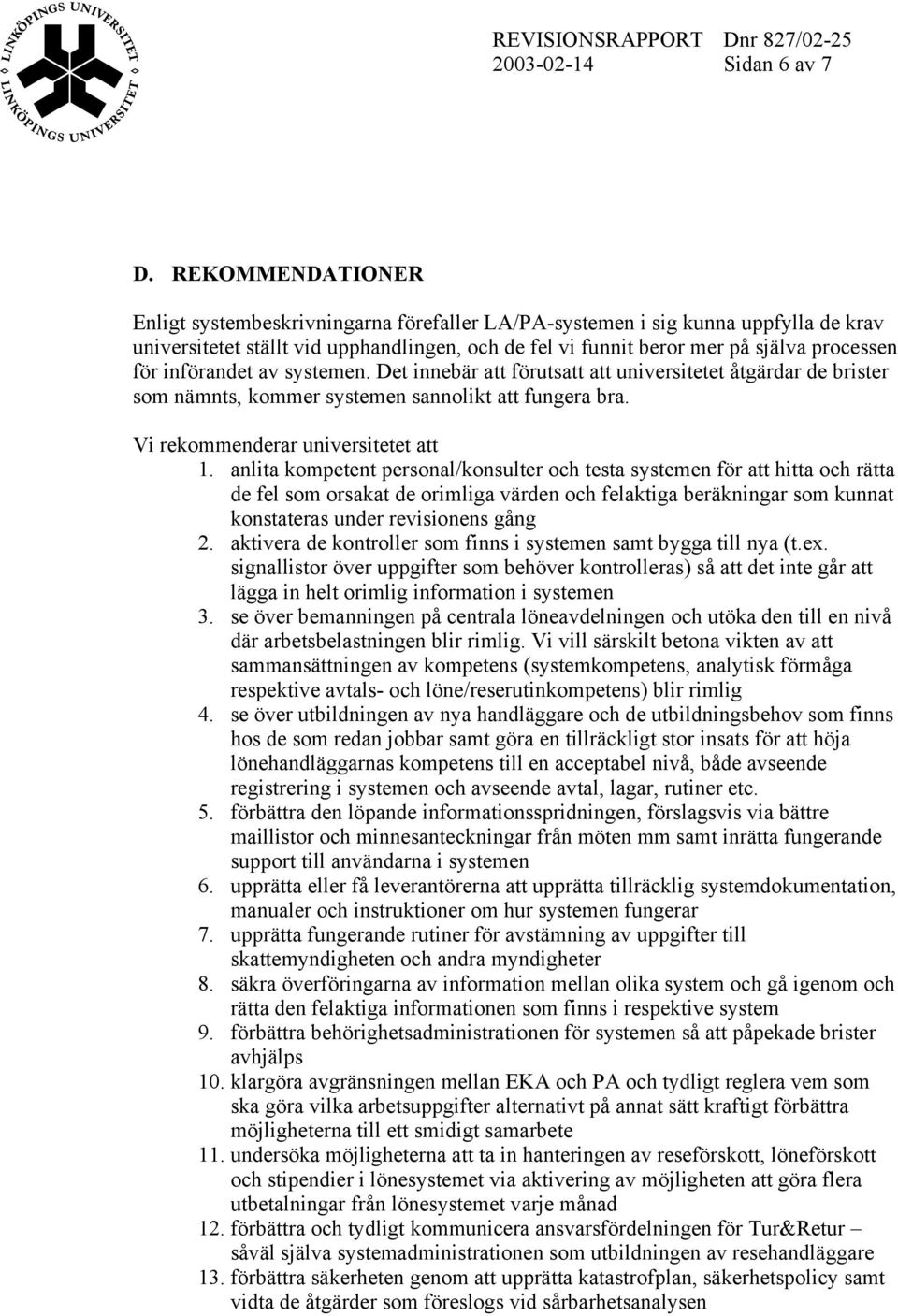 införandet av systemen. Det innebär att förutsatt att universitetet åtgärdar de brister som nämnts, kommer systemen sannolikt att fungera bra. Vi rekommenderar universitetet att 1.