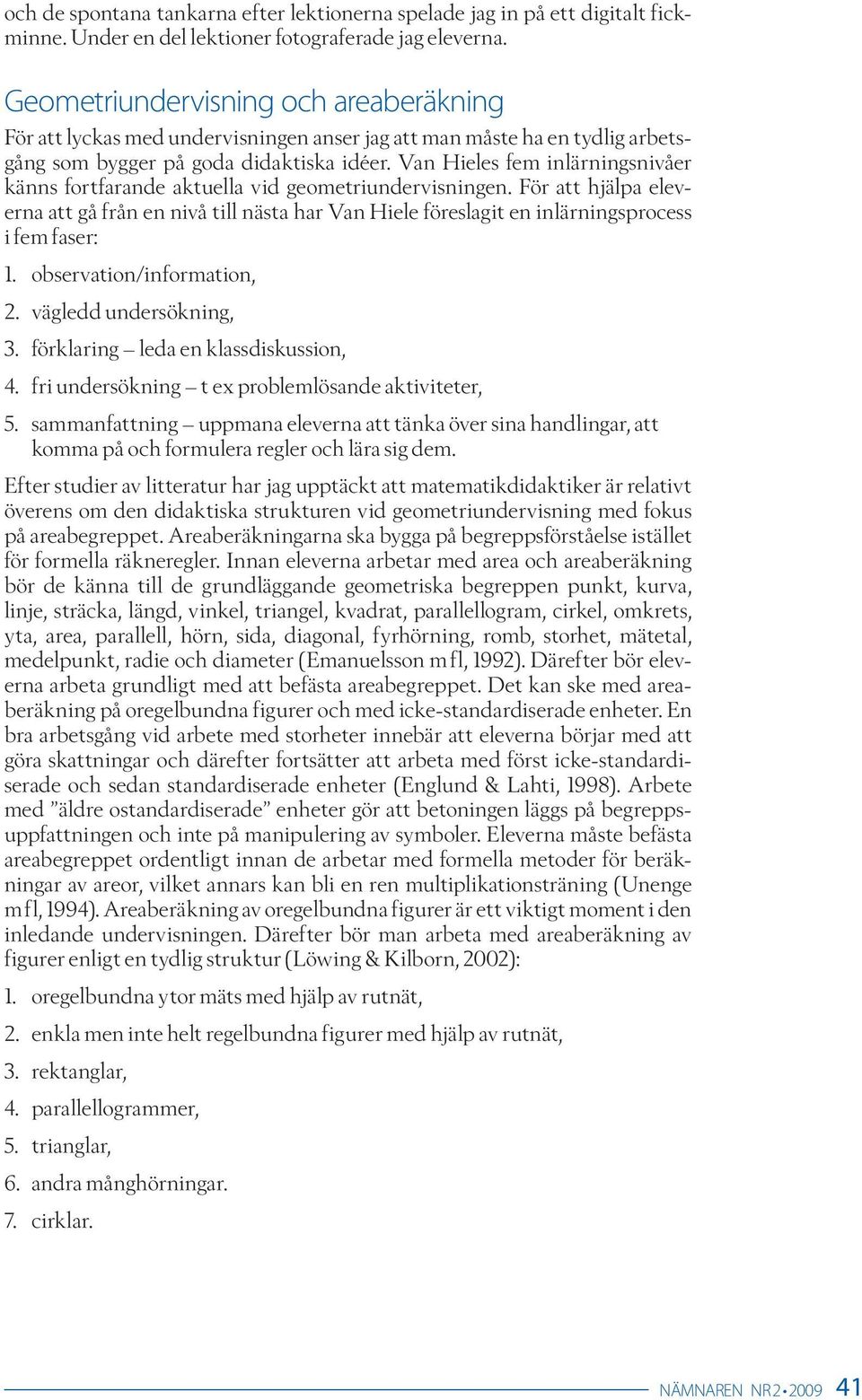 Van Hieles fem inlärningsnivåer känns fortfarande aktuella vid geometriundervisningen.