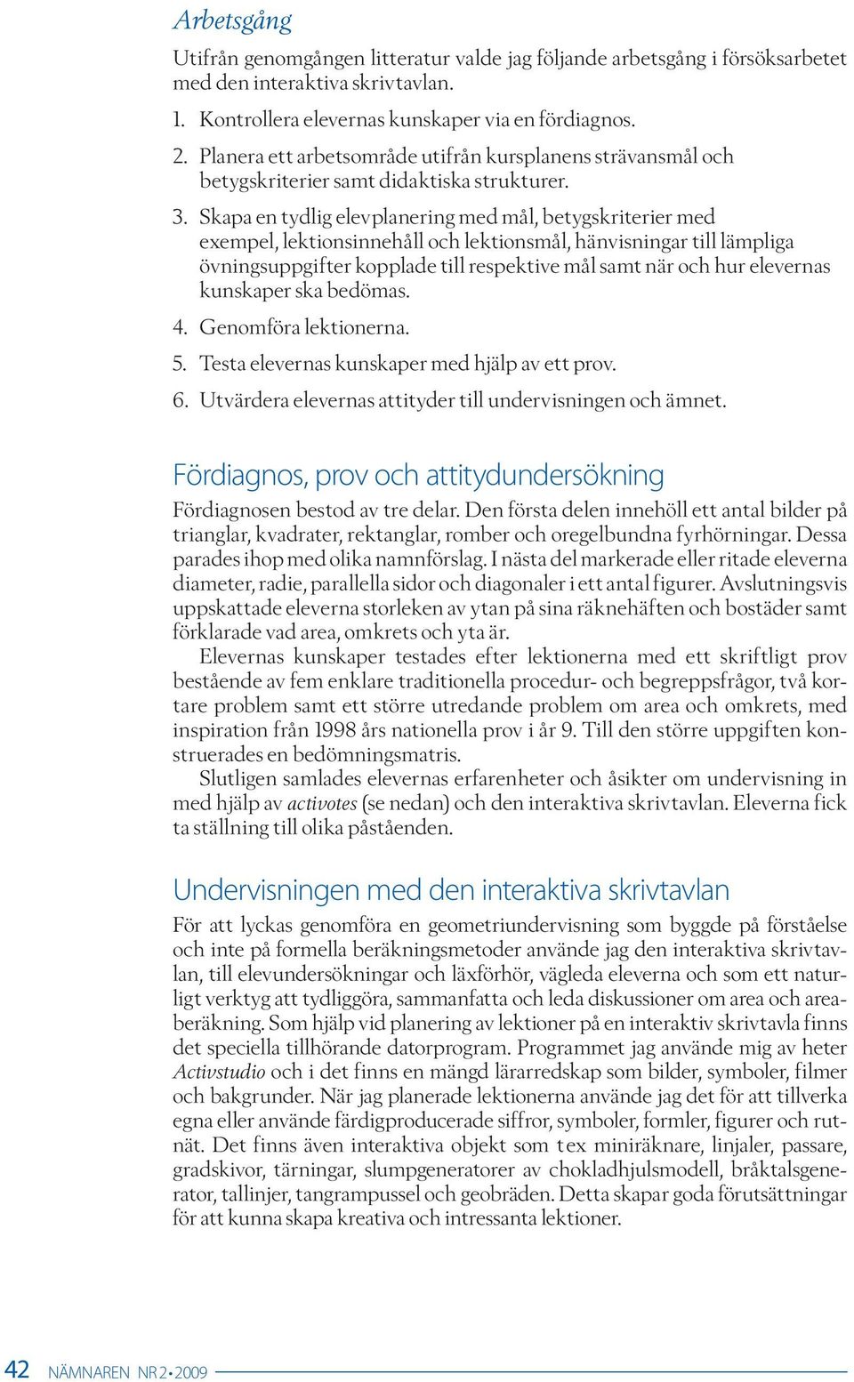 Skapa en tydlig elevplanering med mål, betygskriterier med exempel, lektionsinnehåll och lektionsmål, hänvisningar till lämpliga övningsuppgifter kopplade till respektive mål samt när och hur