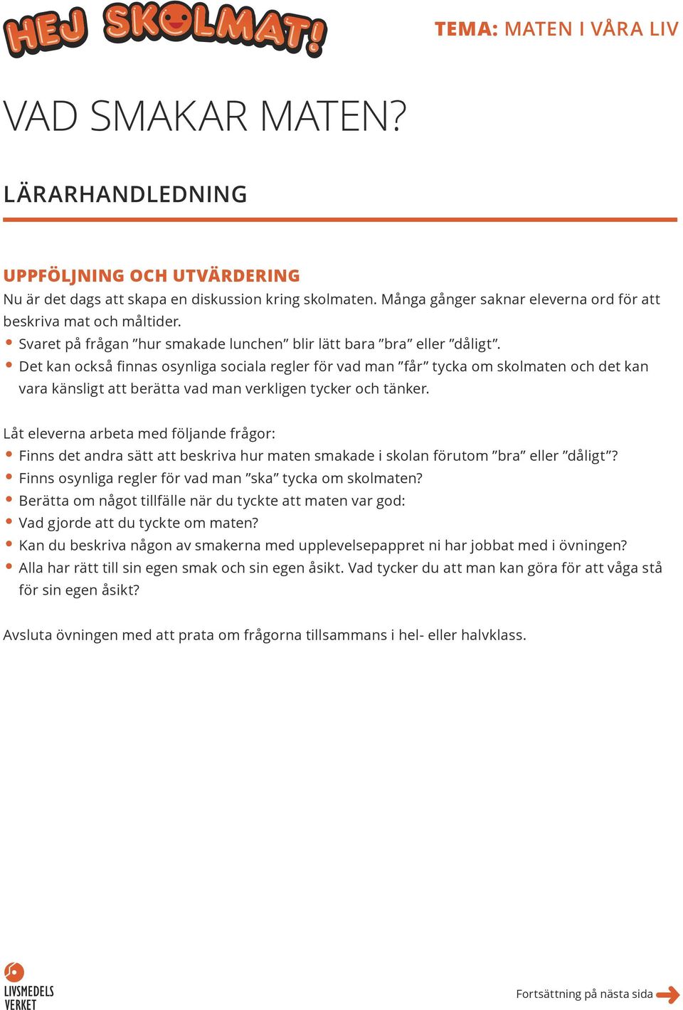 Det kan också finnas osynliga sociala regler för vad man får tycka om skolmaten och det kan vara känsligt att berätta vad man verkligen tycker och tänker.