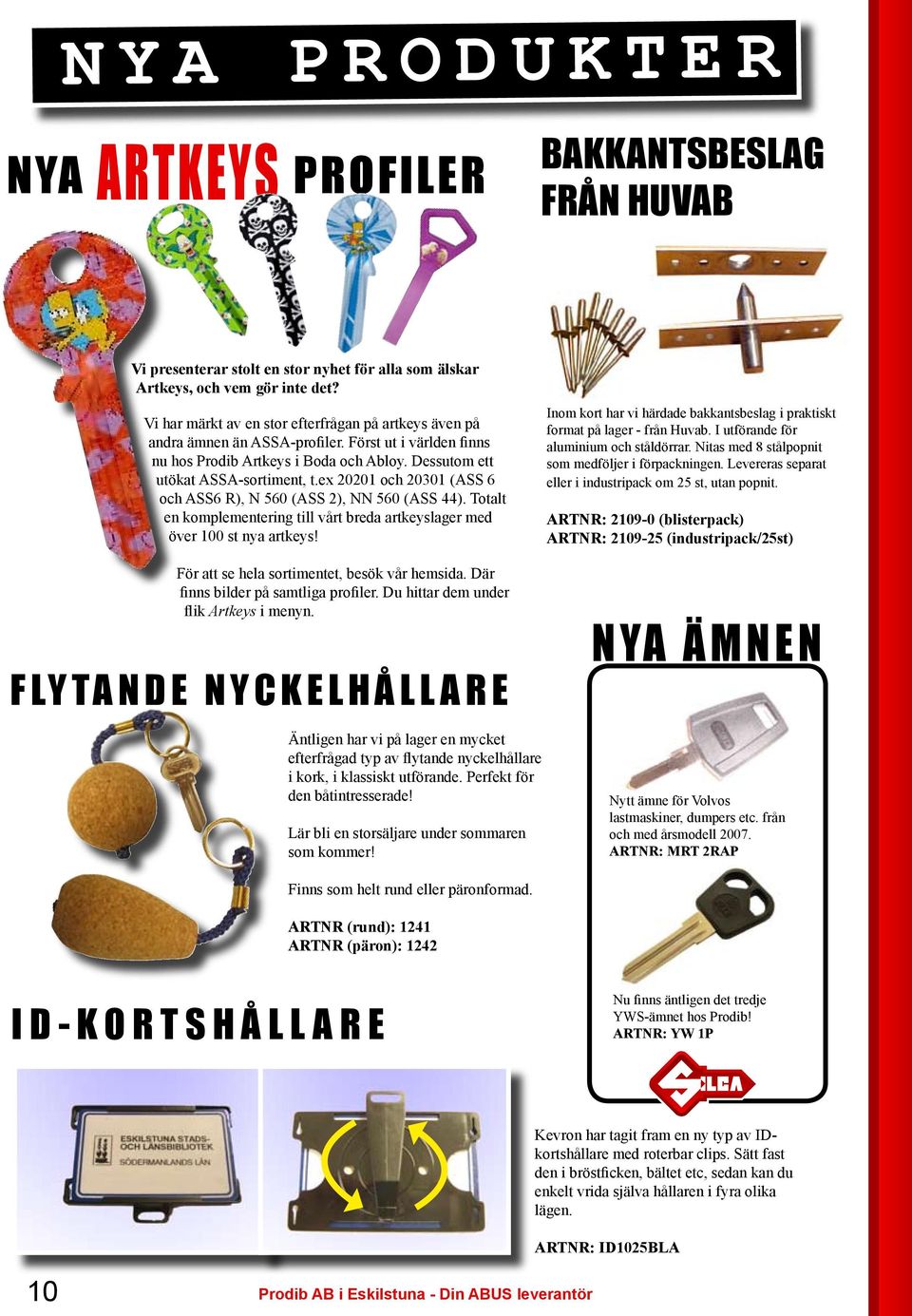 ex 20201 och 20301 (ASS 6 och ASS6 R), N 560 (ASS 2), NN 560 (ASS 44). Totalt en komplementering till vårt breda artkeyslager med över 100 st nya artkeys!