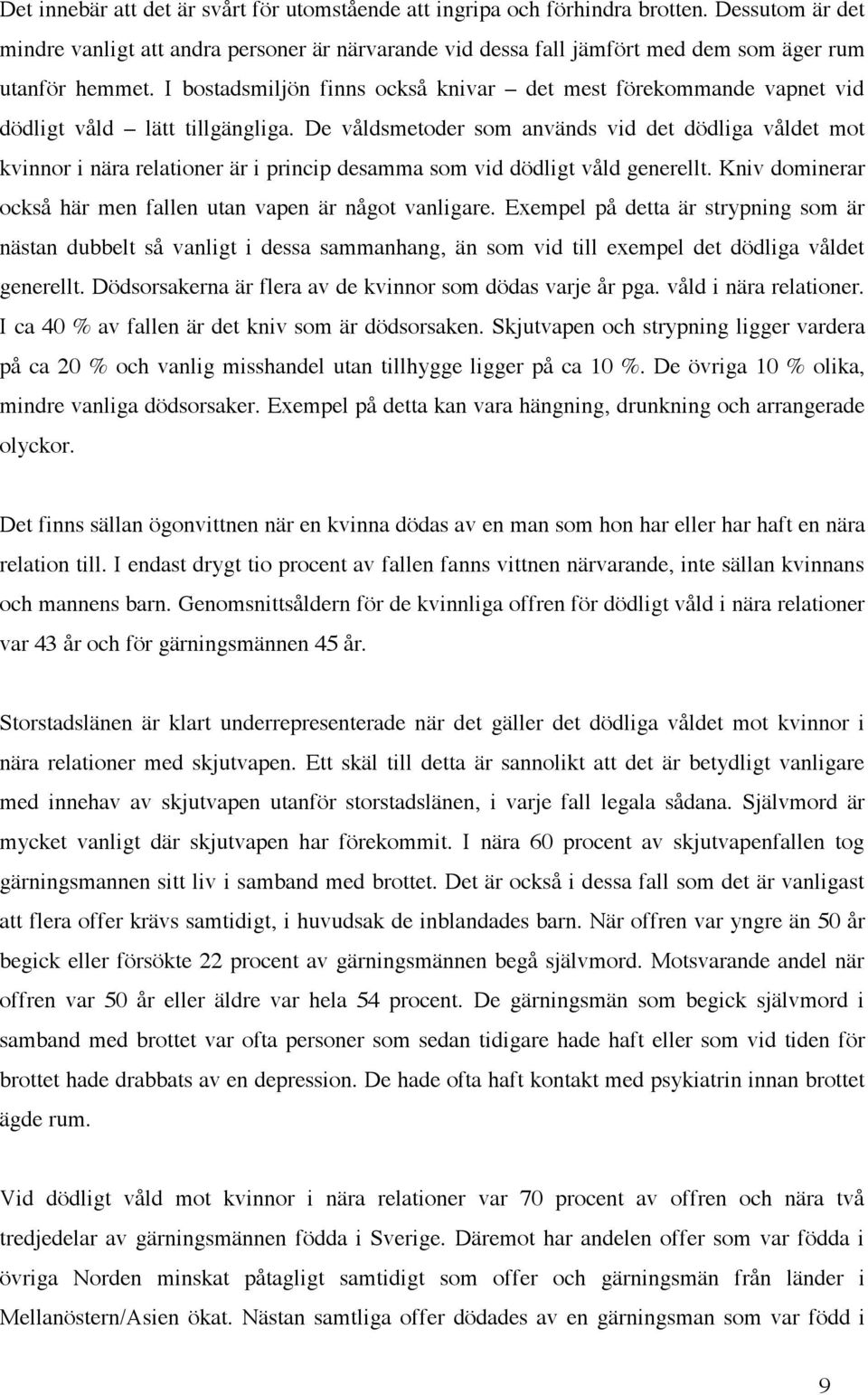 I bostadsmiljön finns också knivar det mest förekommande vapnet vid dödligt våld lätt tillgängliga.