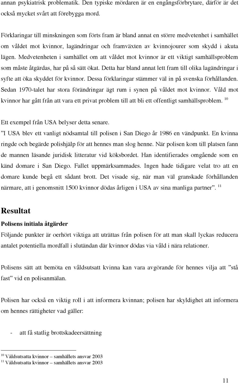 Medvetenheten i samhället om att våldet mot kvinnor är ett viktigt samhällsproblem som måste åtgärdas, har på så sätt ökat.