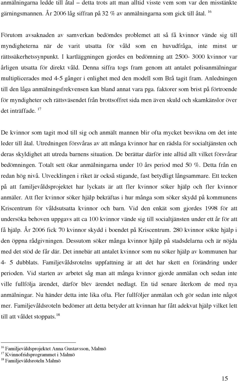 I kartläggningen gjordes en bedömning att 2500-3000 kvinnor var årligen utsatta för direkt våld.