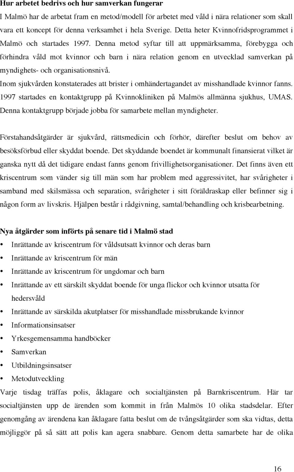 Denna metod syftar till att uppmärksamma, förebygga och förhindra våld mot kvinnor och barn i nära relation genom en utvecklad samverkan på myndighets- och organisationsnivå.