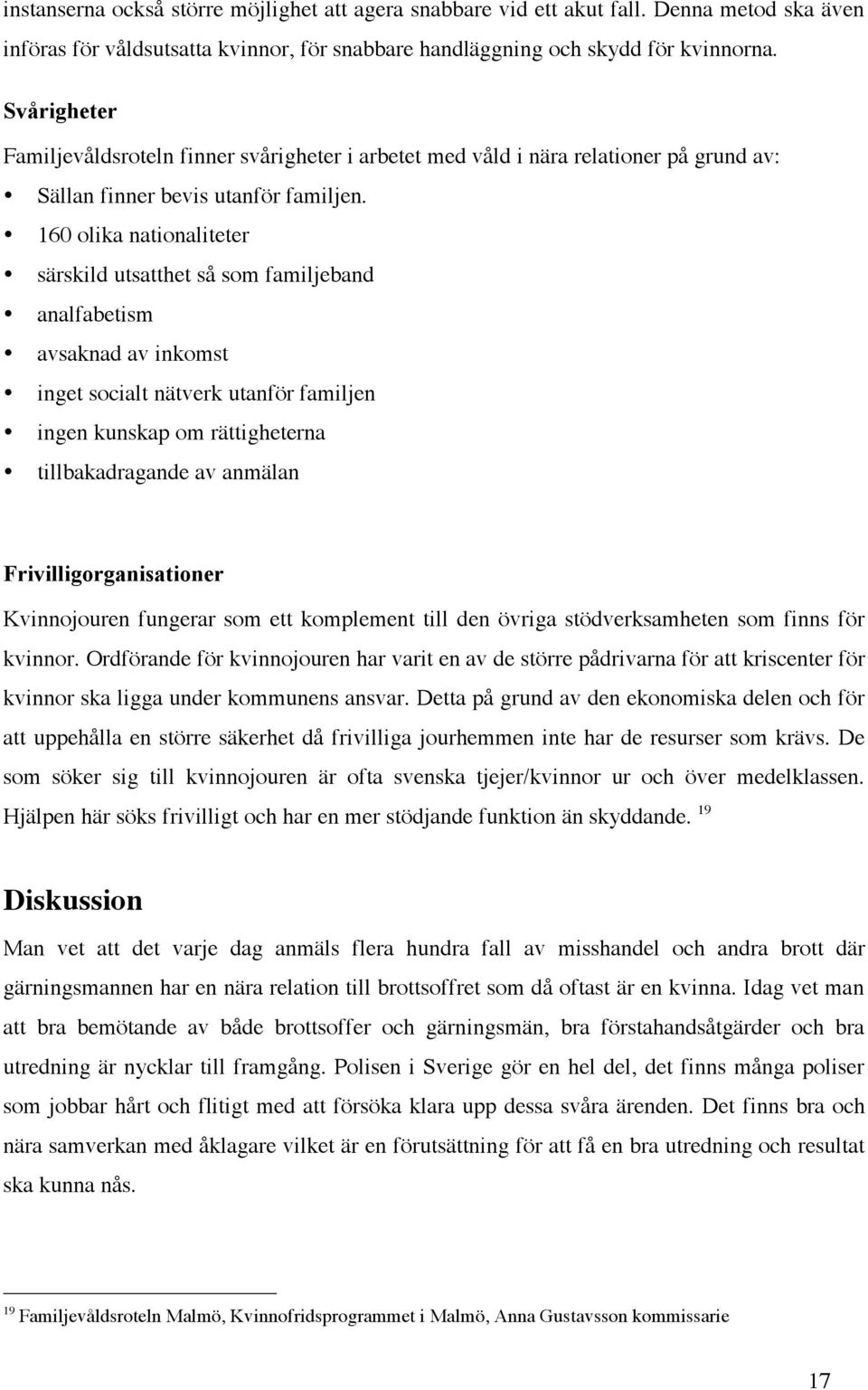 160 olika nationaliteter särskild utsatthet så som familjeband analfabetism avsaknad av inkomst inget socialt nätverk utanför familjen ingen kunskap om rättigheterna tillbakadragande av anmälan