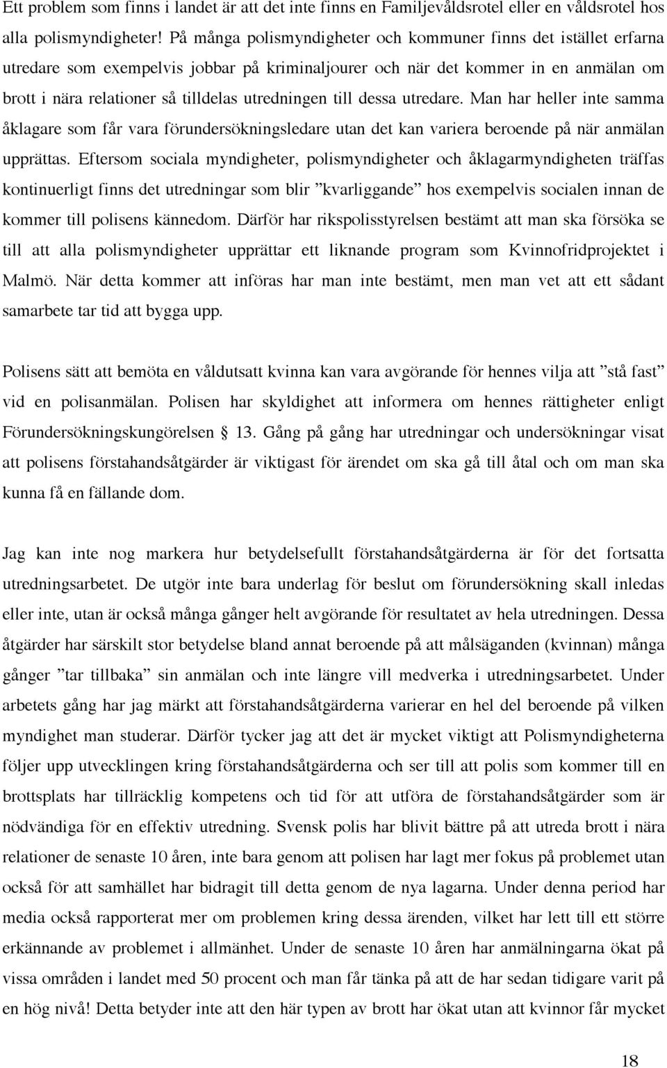 till dessa utredare. Man har heller inte samma åklagare som får vara förundersökningsledare utan det kan variera beroende på när anmälan upprättas.