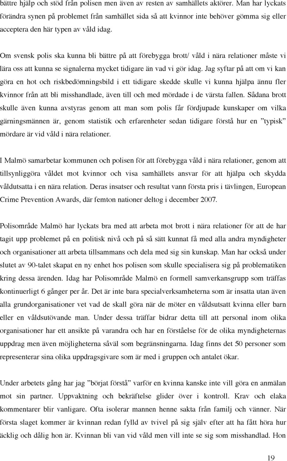 Om svensk polis ska kunna bli bättre på att förebygga brott/ våld i nära relationer måste vi lära oss att kunna se signalerna mycket tidigare än vad vi gör idag.